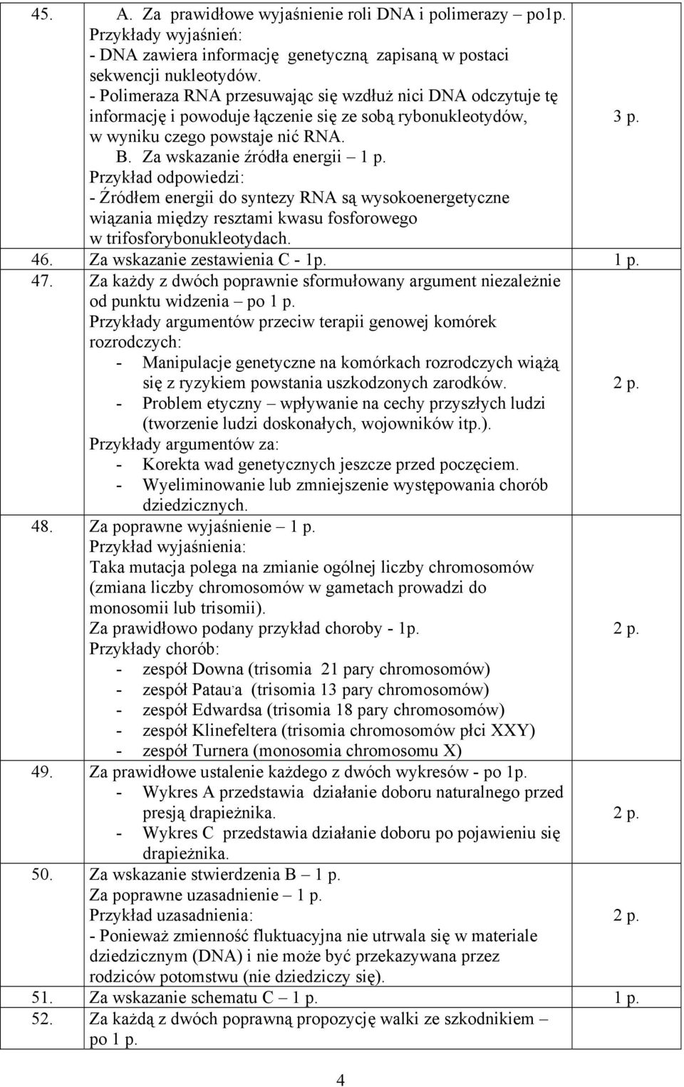 Za wskazanie źródła energii - Źródłem energii do syntezy RNA są wysokoenergetyczne wiązania między resztami kwasu fosforowego w trifosforybonukleotydach. 46. Za wskazanie zestawienia C - 1p. 47.