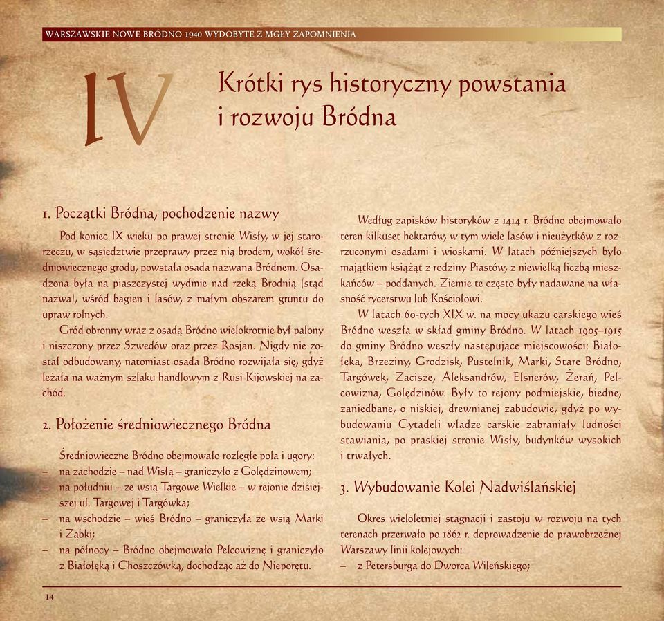Bródnem. Osadzona była na piaszczystej wydmie nad rzeką Brodnią (stąd nazwa), wśród bagien i lasów, z małym obszarem gruntu do upraw rolnych.