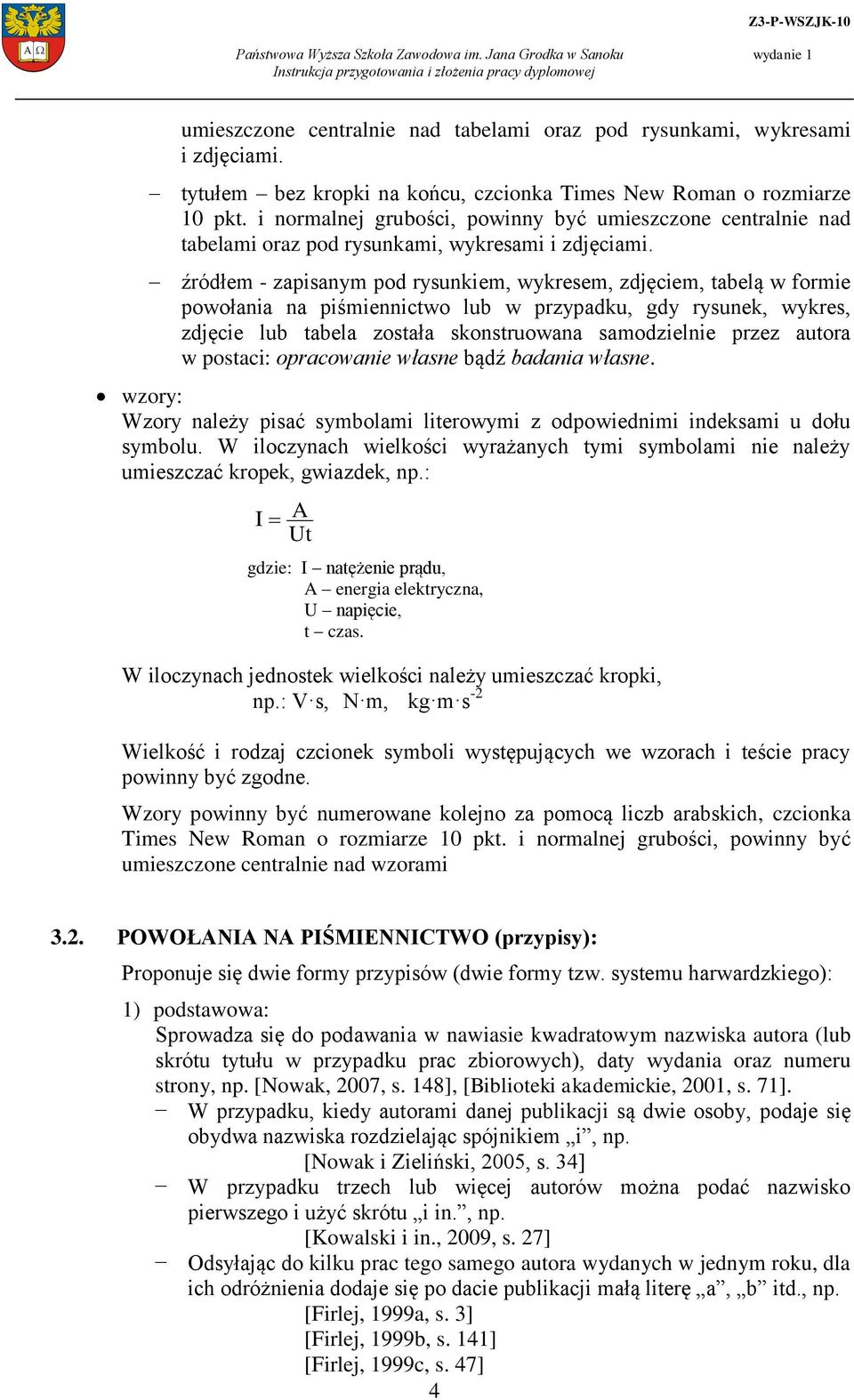 źródłem - zapisanym pod rysunkiem, wykresem, zdjęciem, tabelą w formie powołania na piśmiennictwo lub w przypadku, gdy rysunek, wykres, zdjęcie lub tabela została skonstruowana samodzielnie przez