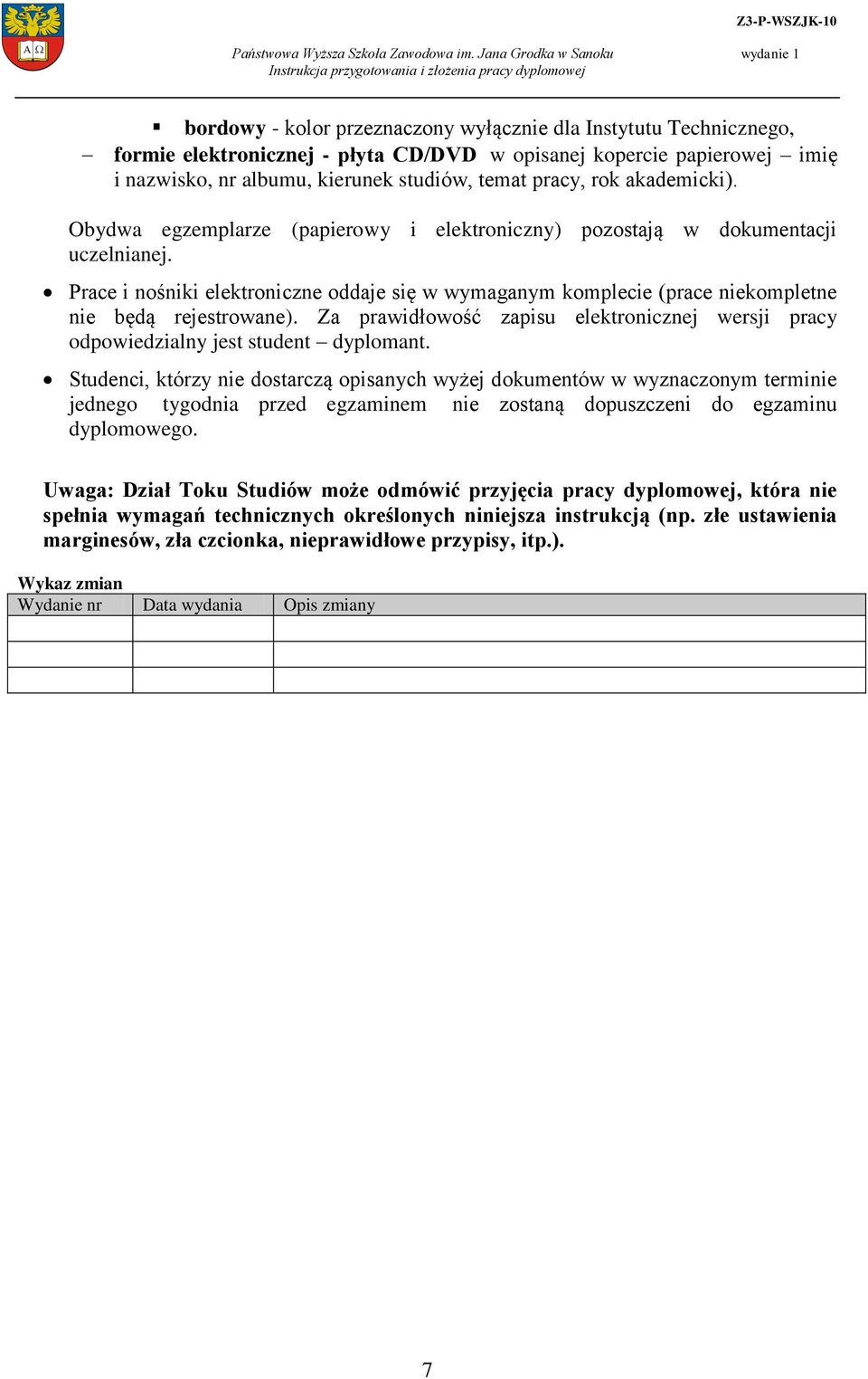 Prace i nośniki elektroniczne oddaje się w wymaganym komplecie (prace niekompletne nie będą rejestrowane). Za prawidłowość zapisu elektronicznej wersji pracy odpowiedzialny jest student dyplomant.