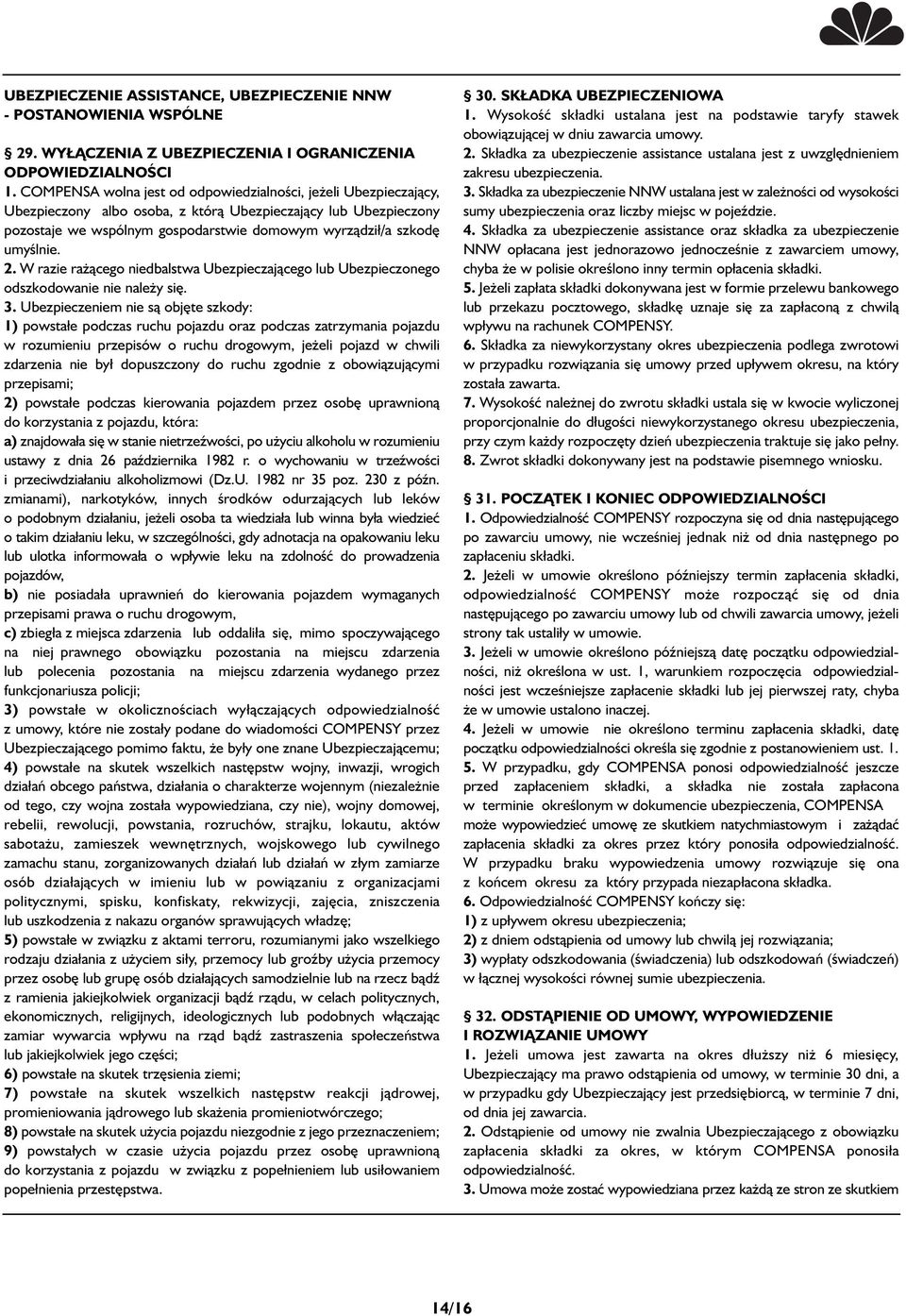 umyślnie. 2. W razie rażącego niedbalstwa Ubezpieczającego lub Ubezpieczonego odszkodowanie nie należy się. 3.