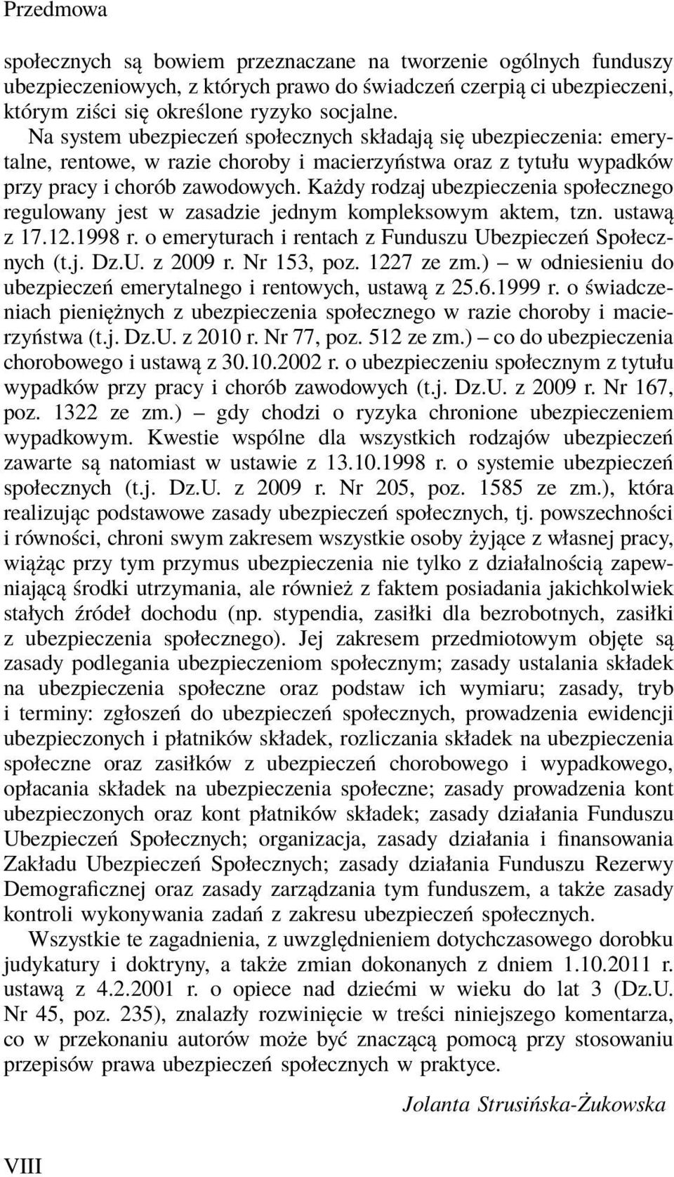 Każdy rodzaj ubezpieczenia społecznego regulowany jest w zasadzie jednym kompleksowym aktem, tzn. ustawą z 17.12.1998 r. o emeryturach i rentach z Funduszu Ubezpieczeń Społecznych (t.j. Dz.U. z 2009 r.