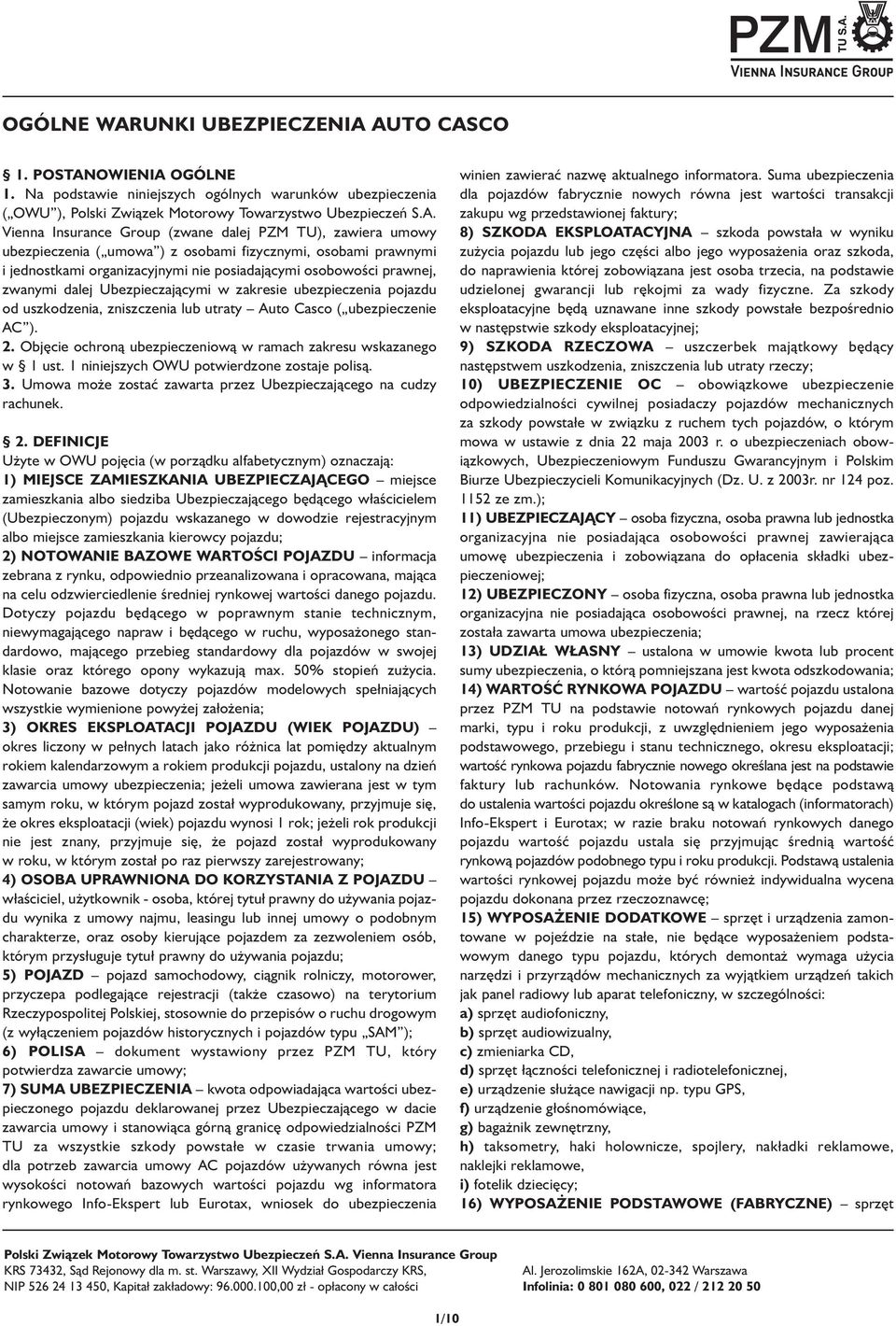 AUTO CASCO 1. POSTANOWIENIA OGÓLNE 1. Na podstawie niniejszych ogólnych warunków ubezpieczenia ( OWU ), Polski Związek Motorowy Towarzystwo Ubezpieczeń S.A. Vienna Insurance Group (zwane dalej PZM