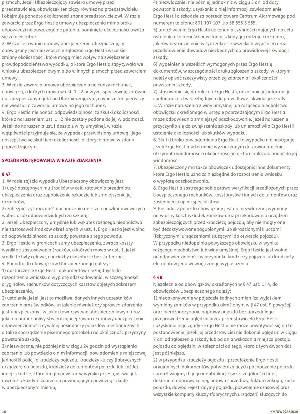 W czasie trwania umowy ubezpieczenia Ubezpieczający obowiązany jest niezwłocznie zgłaszać Ergo Hestii wszelkie zmiany okoliczności, które mogą mieć wpływ na zwiększenie prawdopodobieństwa wypadku, o