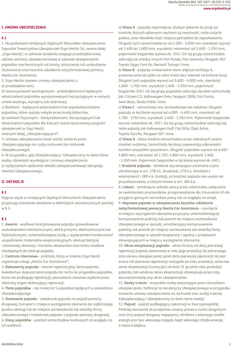 ubezpieczeniowej w zakresie ubezpieczenia ów mechanicznych od utraty, zniszczenia lub uszkodzenia (Autocasco) oraz kosztów udzielenia natychmiastowej pomocy Hestia Car Assistance. 2.