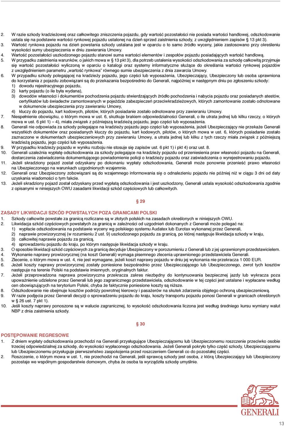 . 3. Wartość rynkowa pojazdu na dzień powstania szkody ustalana jest w oparciu o to samo źródło wyceny, jakie zastosowano przy określeniu wysokości sumy ubezpieczenia w dniu zawierania Umowy. 4.