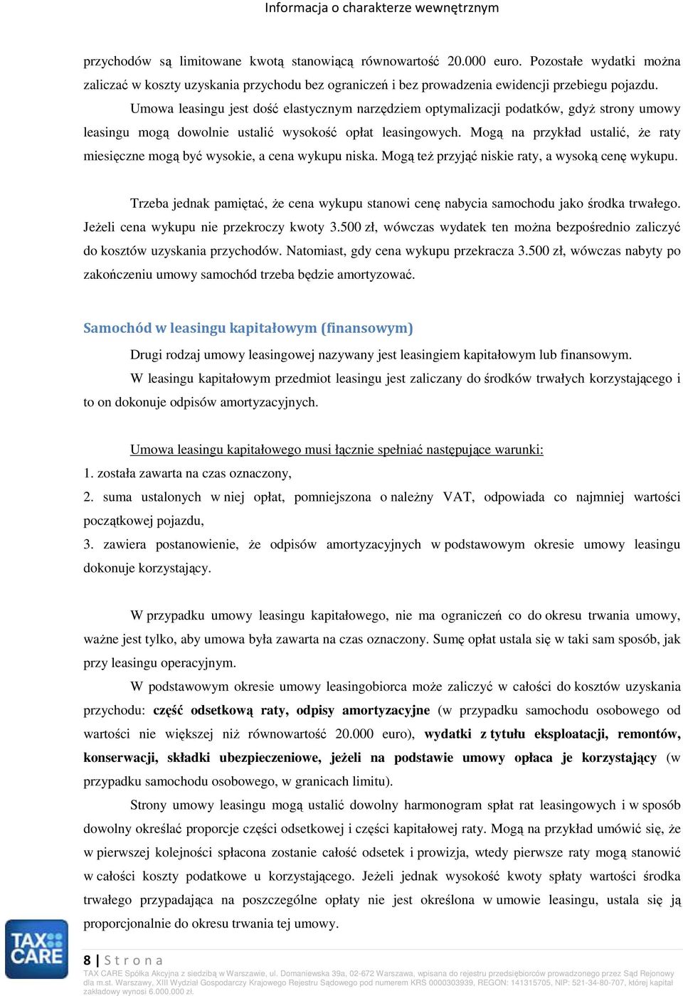 Mogą na przykład ustalić, Ŝe raty miesięczne mogą być wysokie, a cena wykupu niska. Mogą teŝ przyjąć niskie raty, a wysoką cenę wykupu.