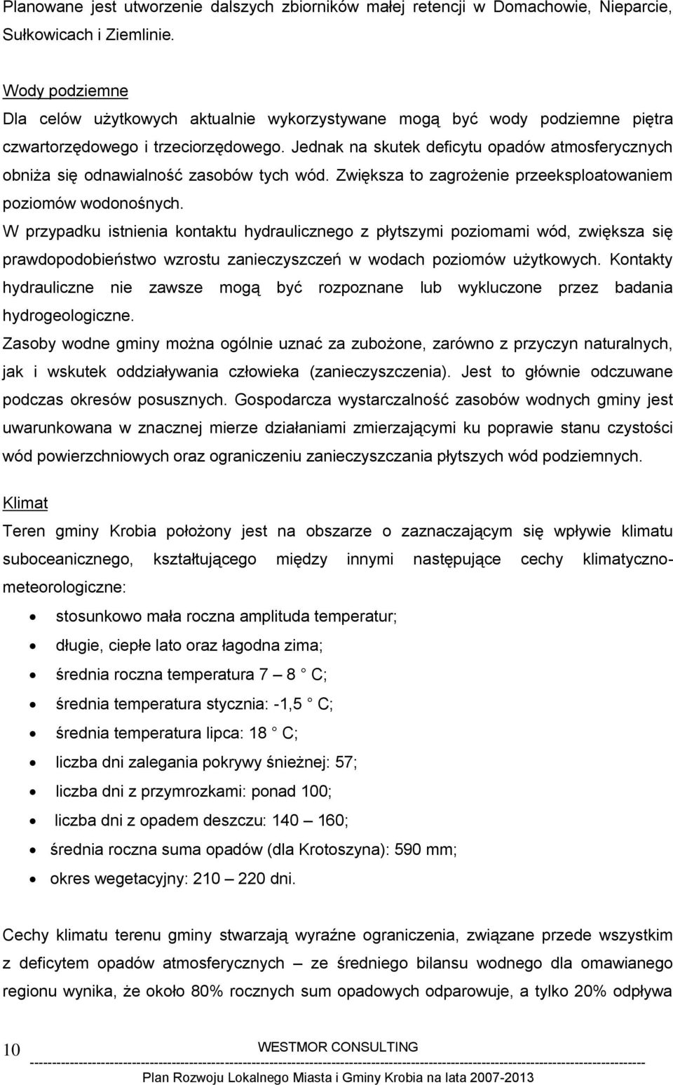 Jednak na skutek deficytu opadów atmosferycznych obniża się odnawialność zasobów tych wód. Zwiększa to zagrożenie przeeksploatowaniem poziomów wodonośnych.