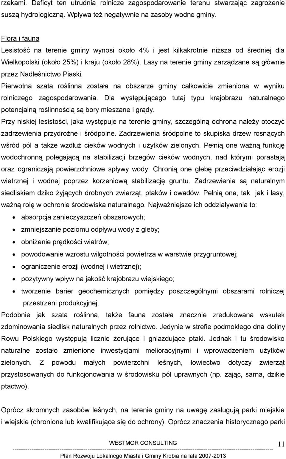 Lasy na terenie gminy zarządzane są głównie przez Nadleśnictwo Piaski. Pierwotna szata roślinna została na obszarze gminy całkowicie zmieniona w wyniku rolniczego zagospodarowania.