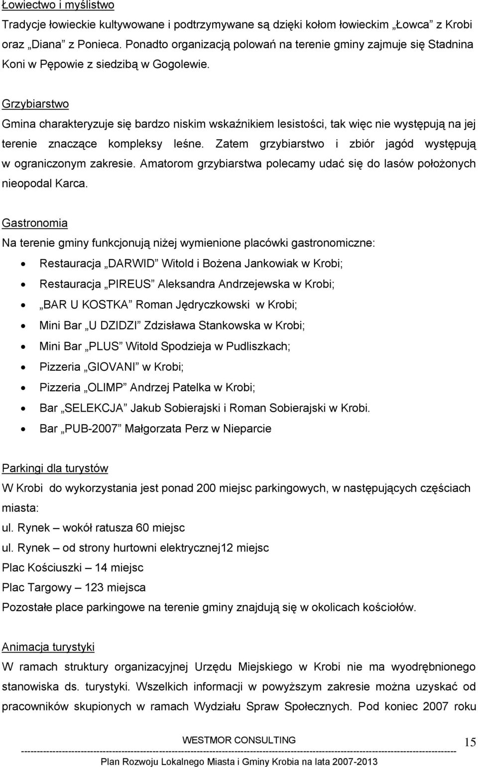 Grzybiarstwo Gmina charakteryzuje się bardzo niskim wskaźnikiem lesistości, tak więc nie występują na jej terenie znaczące kompleksy leśne.