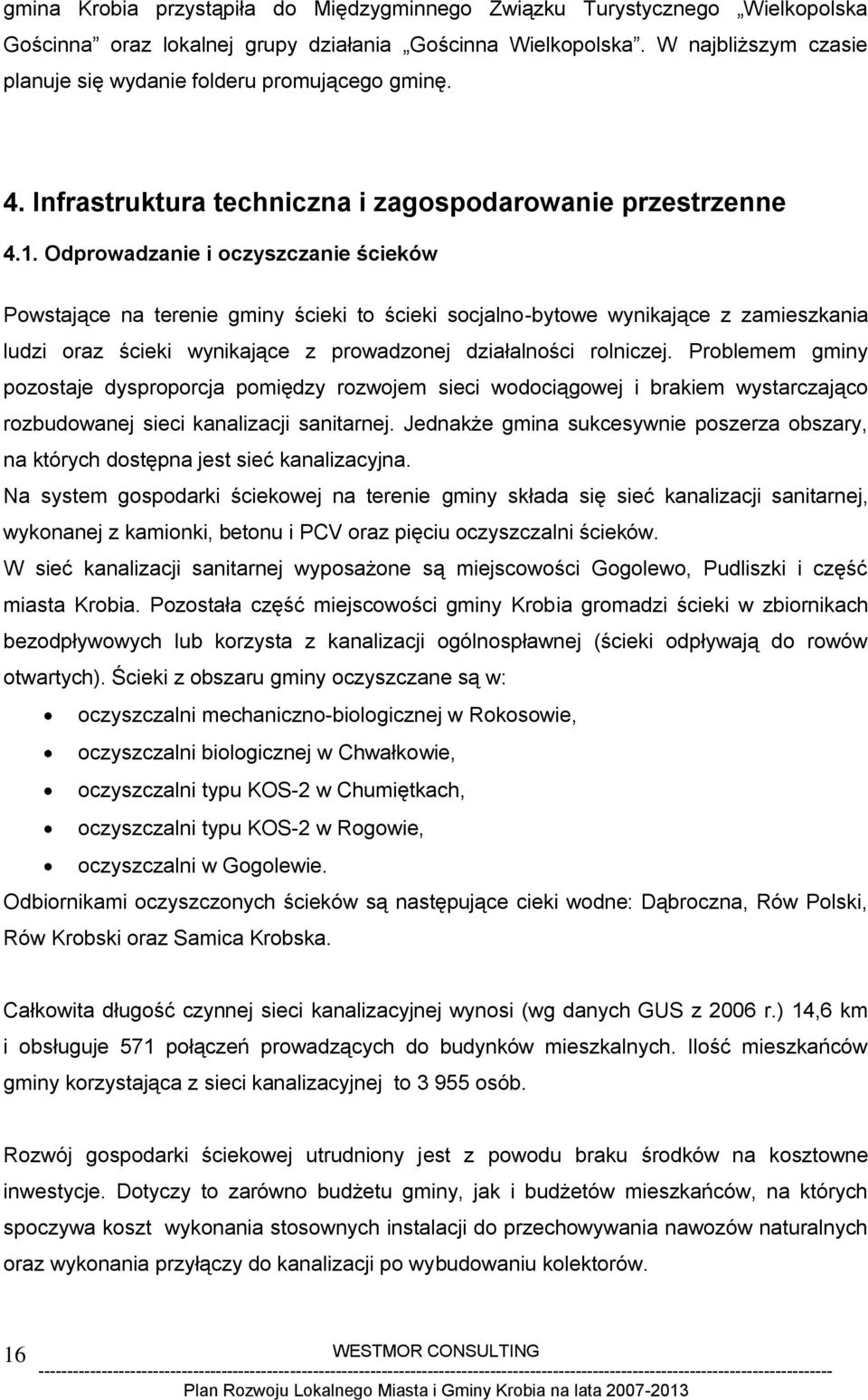 Odprowadzanie i oczyszczanie ścieków Powstające na terenie gminy ścieki to ścieki socjalno-bytowe wynikające z zamieszkania ludzi oraz ścieki wynikające z prowadzonej działalności rolniczej.
