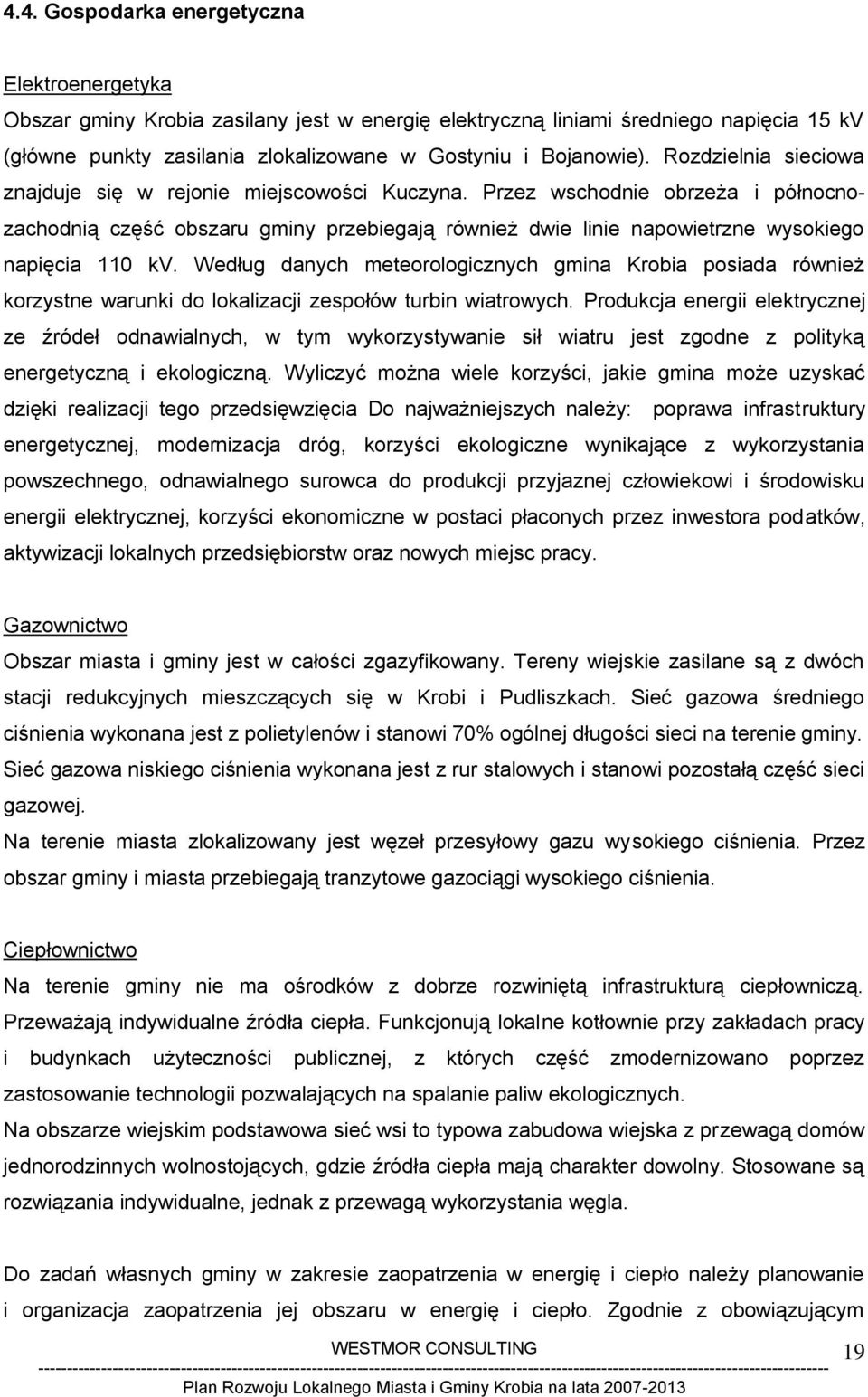 Według danych meteorologicznych gmina Krobia posiada również korzystne warunki do lokalizacji zespołów turbin wiatrowych.