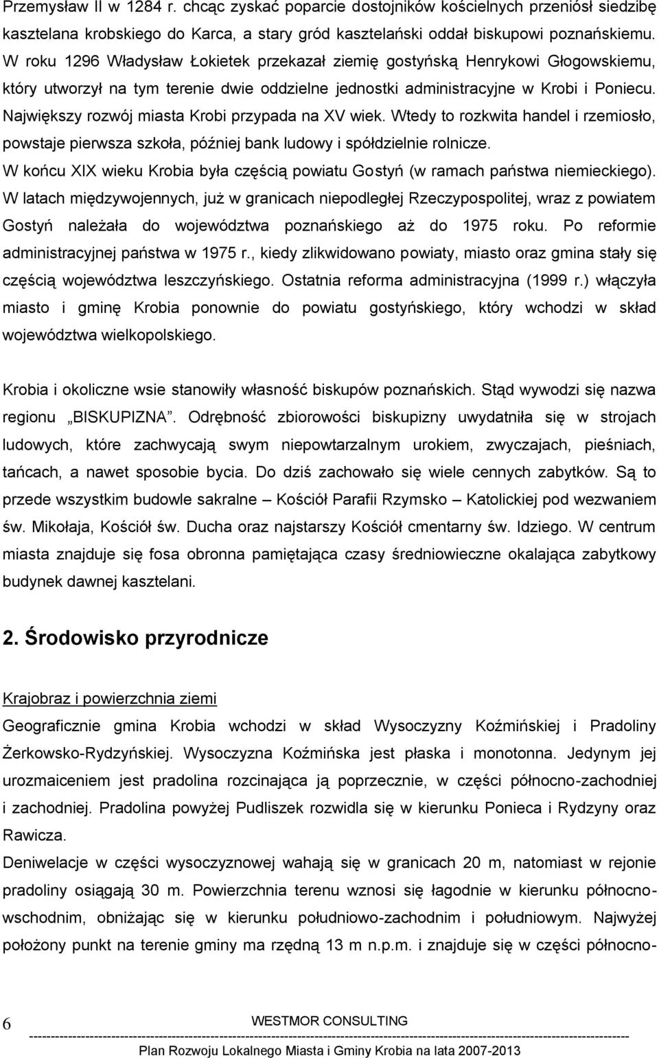 Największy rozwój miasta Krobi przypada na XV wiek. Wtedy to rozkwita handel i rzemiosło, powstaje pierwsza szkoła, później bank ludowy i spółdzielnie rolnicze.