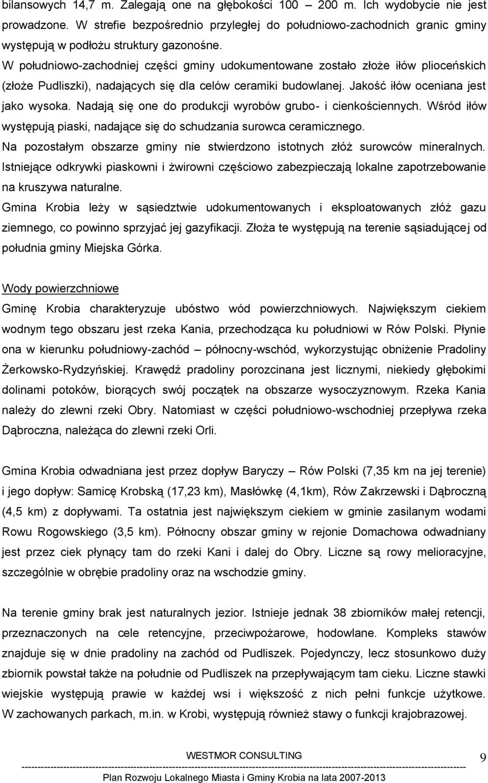 W południowo-zachodniej części gminy udokumentowane zostało złoże iłów plioceńskich (złoże Pudliszki), nadających się dla celów ceramiki budowlanej. Jakość iłów oceniana jest jako wysoka.