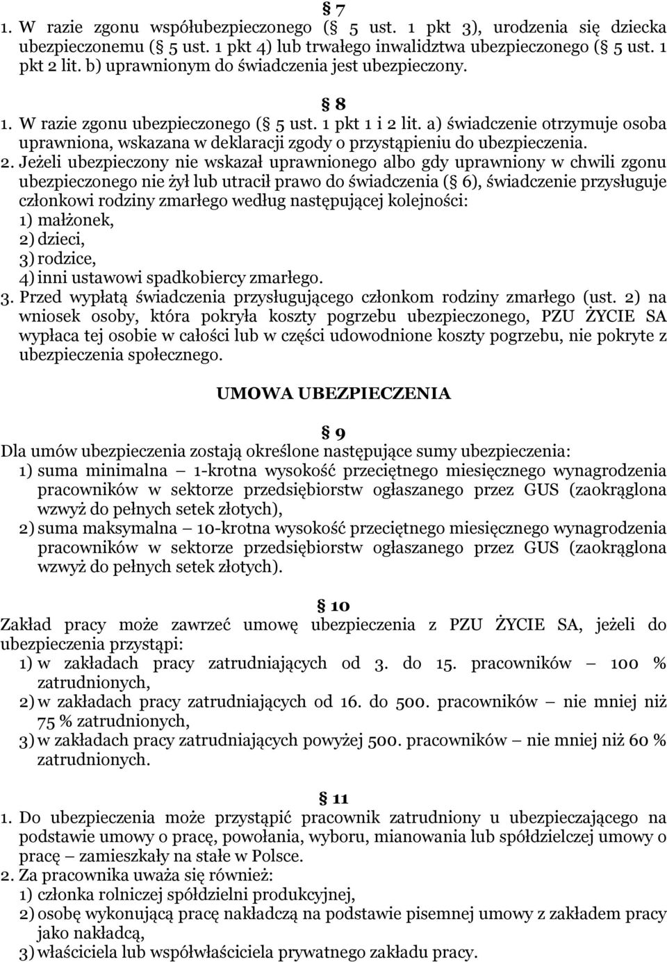 a) świadczenie otrzymuje osoba uprawniona, wskazana w deklaracji zgody o przystąpieniu do ubezpieczenia. 2.