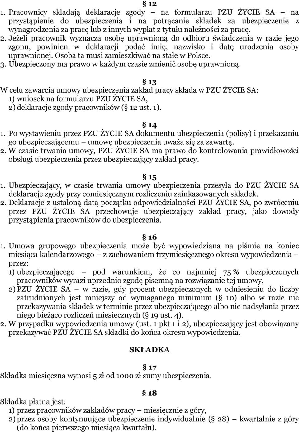 Osoba ta musi zamieszkiwać na stałe w Polsce. 3. Ubezpieczony ma prawo w każdym czasie zmienić osobę uprawnioną.