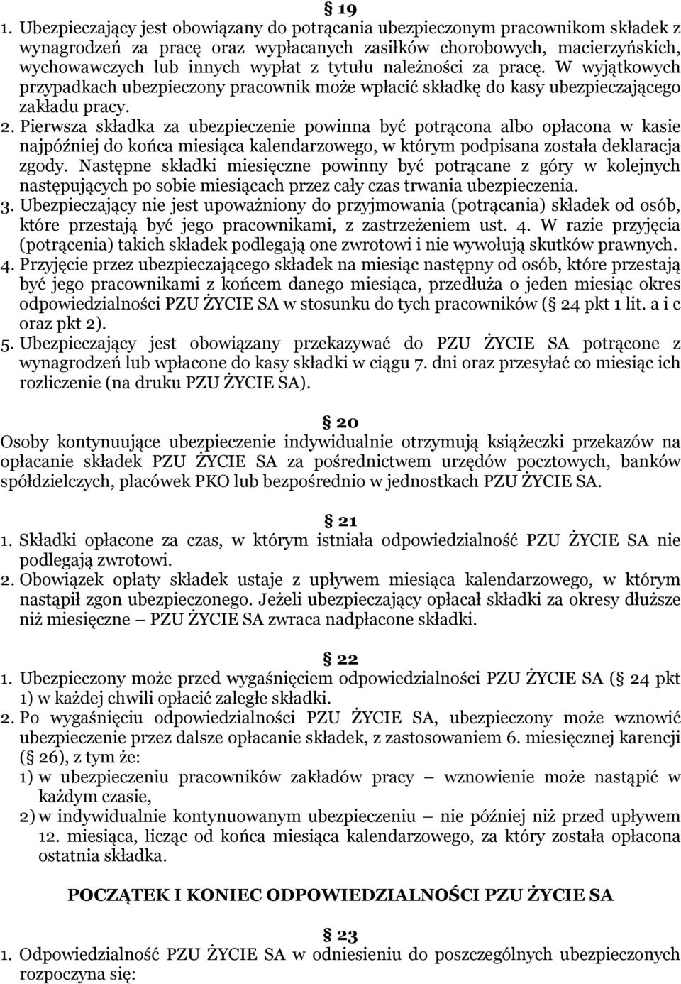 Pierwsza składka za ubezpieczenie powinna być potrącona albo opłacona w kasie najpóźniej do końca miesiąca kalendarzowego, w którym podpisana została deklaracja zgody.