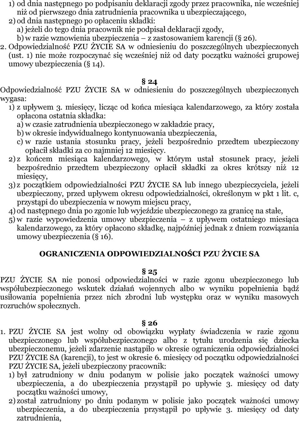 ). 2. Odpowiedzialność PZU ŻYCIE SA w odniesieniu do poszczególnych ubezpieczonych (ust. 1) nie może rozpoczynać się wcześniej niż od daty początku ważności grupowej umowy ubezpieczenia ( 14).