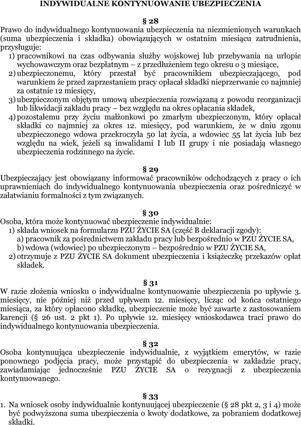 który przestał być pracownikiem ubezpieczającego, pod warunkiem że przed zaprzestaniem pracy opłacał składki nieprzerwanie co najmniej za ostatnie 12 miesięcy, 3) ubezpieczonym objętym umową