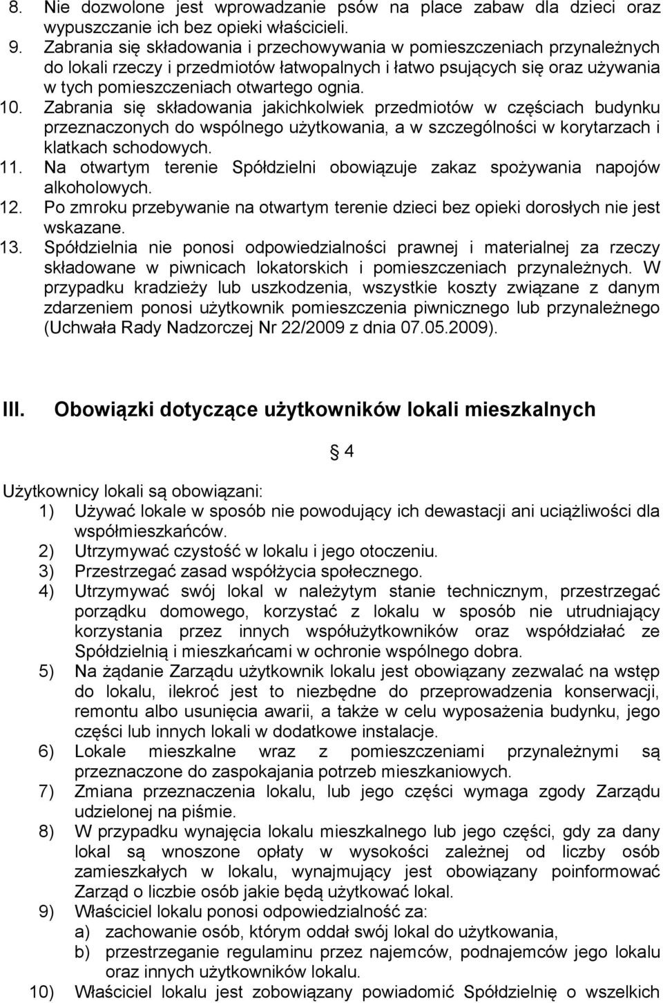 Zabrania się składowania jakichkolwiek przedmiotów w częściach budynku przeznaczonych do wspólnego użytkowania, a w szczególności w korytarzach i klatkach schodowych. 11.