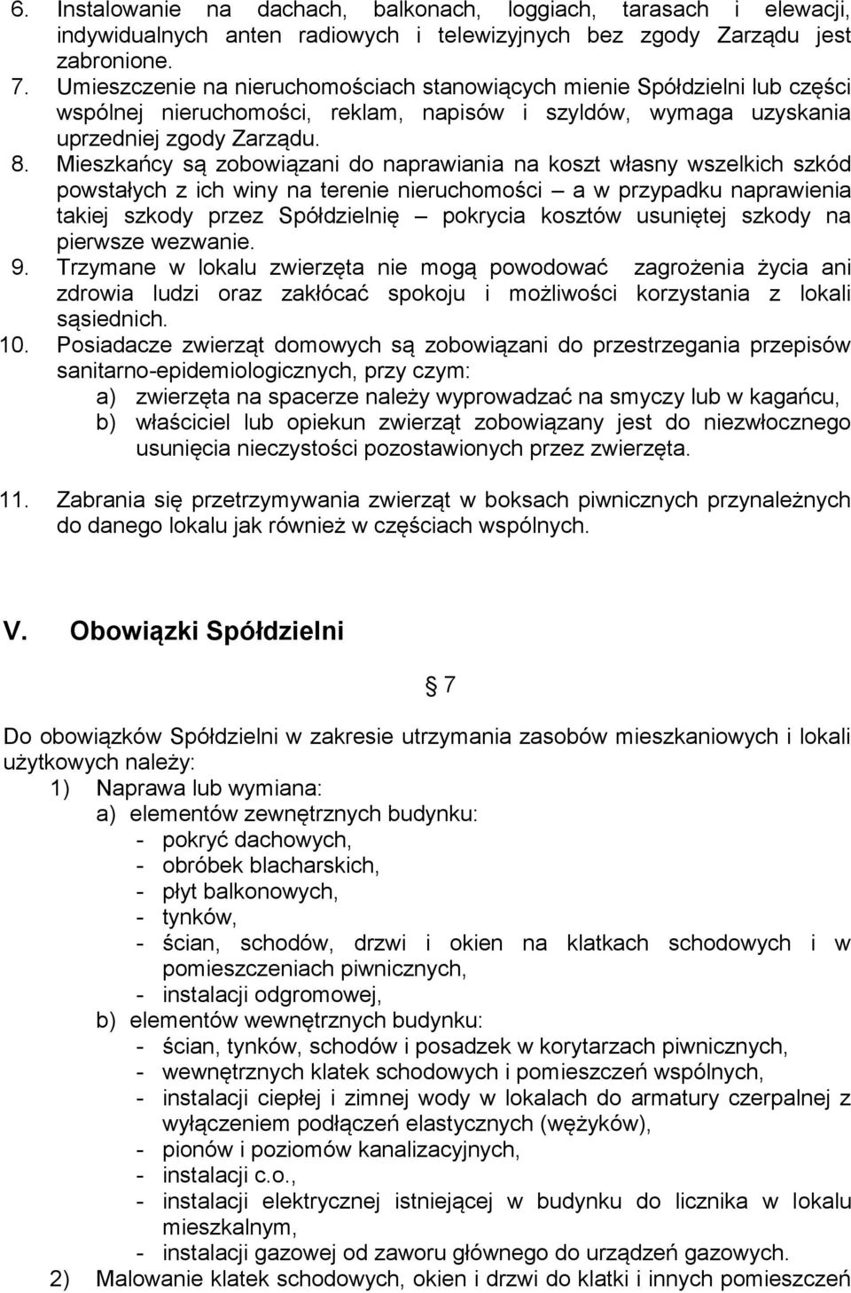 Mieszkańcy są zobowiązani do naprawiania na koszt własny wszelkich szkód powstałych z ich winy na terenie nieruchomości a w przypadku naprawienia takiej szkody przez Spółdzielnię pokrycia kosztów