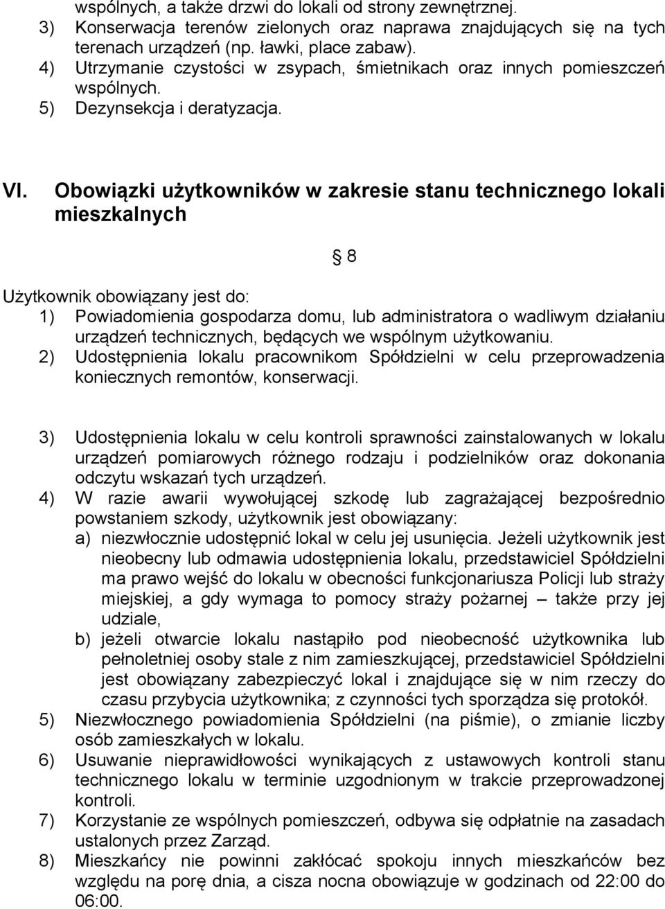 Obowiązki użytkowników w zakresie stanu technicznego lokali mieszkalnych 8 Użytkownik obowiązany jest do: 1) Powiadomienia gospodarza domu, lub administratora o wadliwym działaniu urządzeń