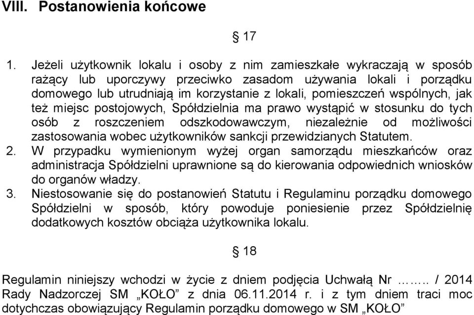 wspólnych, jak też miejsc postojowych, Spółdzielnia ma prawo wystąpić w stosunku do tych osób z roszczeniem odszkodowawczym, niezależnie od możliwości zastosowania wobec użytkowników sankcji