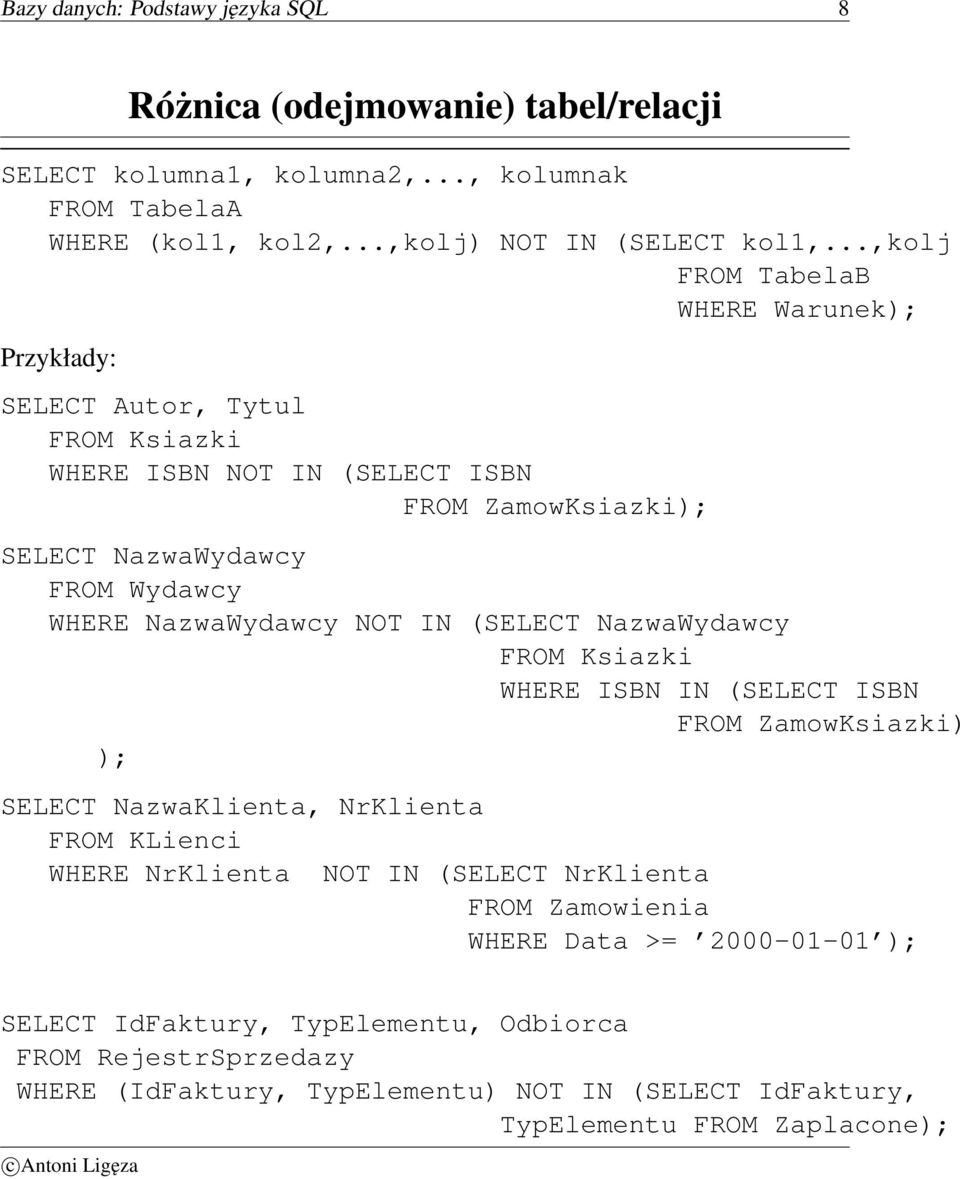 NazwaWydawcy NOT IN (SELECT NazwaWydawcy FROM Ksiazki WHERE ISBN IN (SELECT ISBN FROM ZamowKsiazki) ); SELECT NazwaKlienta, NrKlienta FROM KLienci WHERE NrKlienta NOT IN (SELECT