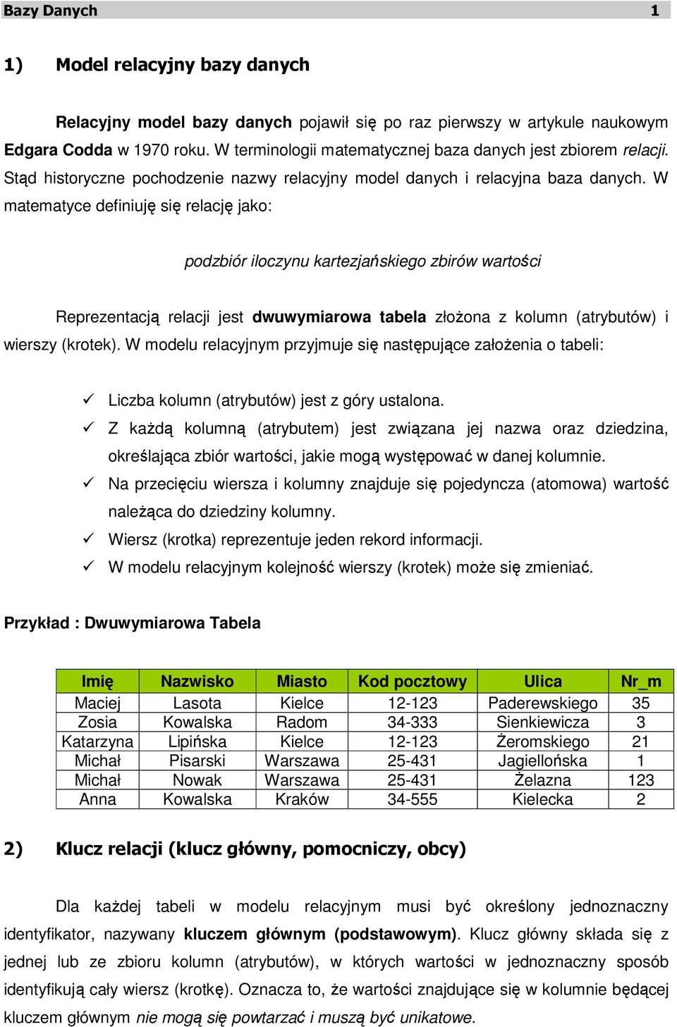 W matematyce definiuję się relację jako: podzbiór iloczynu kartezjańskiego zbirów wartości Reprezentacją relacji jest dwuwymiarowa tabela złożona z kolumn (atrybutów) i wierszy (krotek).