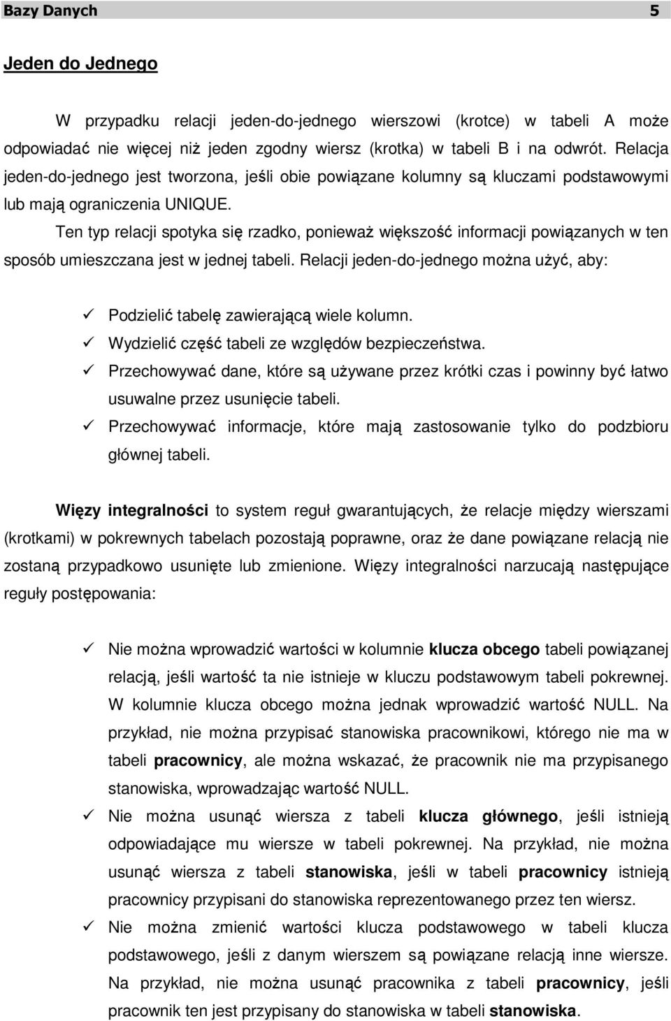 Ten typ relacji spotyka się rzadko, ponieważ większość informacji powiązanych w ten sposób umieszczana jest w jednej tabeli.