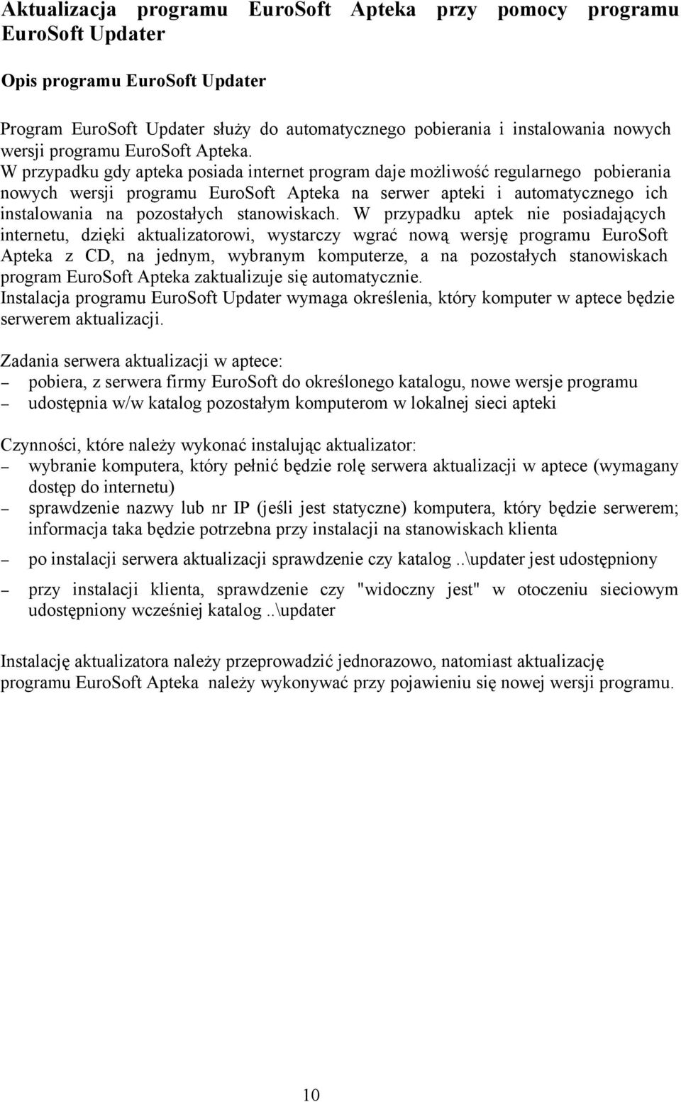 W przypadku gdy apteka posiada internet program daje możliwość regularnego pobierania nowych wersji programu EuroSoft Apteka na serwer apteki i automatycznego ich instalowania na pozostałych
