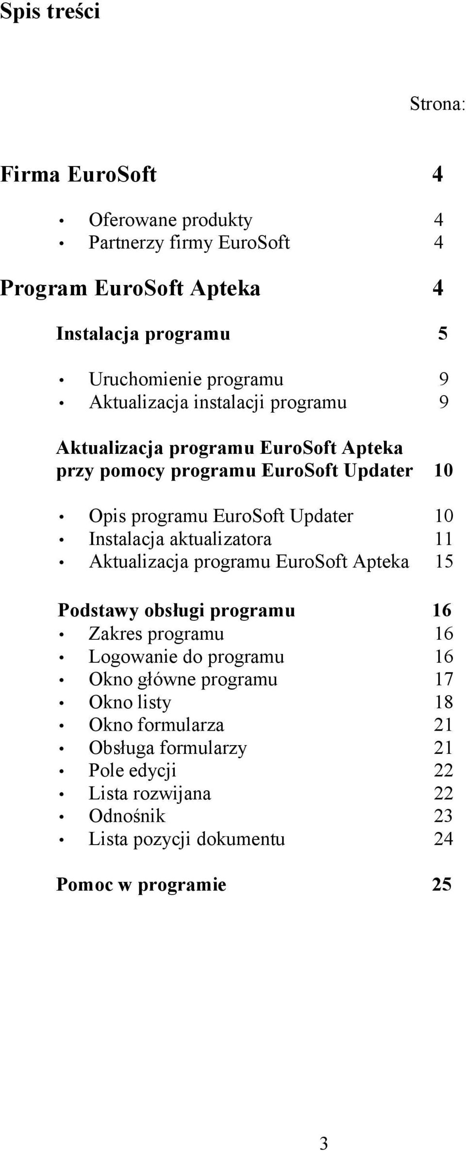 Instalacja aktualizatora 11 Aktualizacja programu EuroSoft Apteka 15 Podstawy obsługi programu 16 Zakres programu 16 Logowanie do programu 16 Okno główne