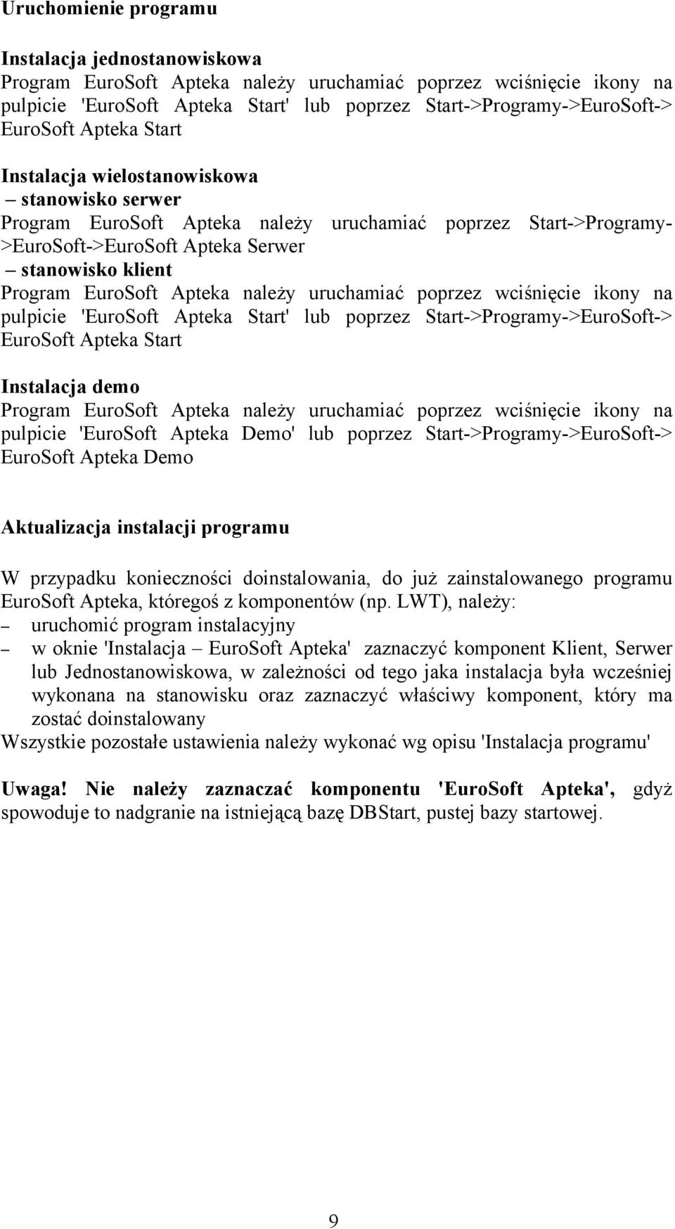 EuroSoft Apteka należy uruchamiać poprzez wciśnięcie ikony na pulpicie 'EuroSoft Apteka Start' lub poprzez Start->Programy->EuroSoft-> EuroSoft Apteka Start Instalacja demo Program EuroSoft Apteka