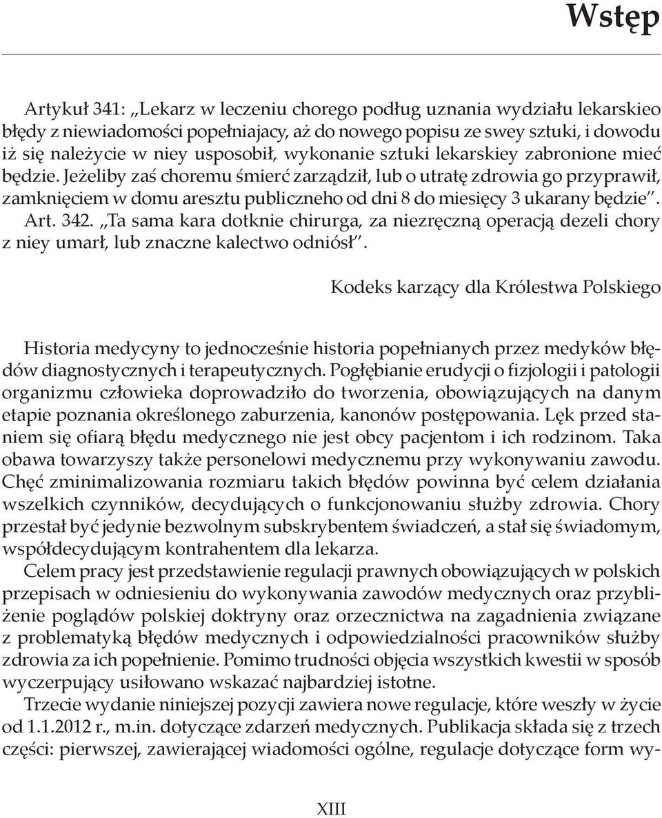 Jeżeliby zaś choremu śmierć zarządził, lub o utratę zdrowia go przyprawił, zamknięciem w domu aresztu publiczneho od dni 8 do miesięcy 3 ukarany będzie. Art. 342.