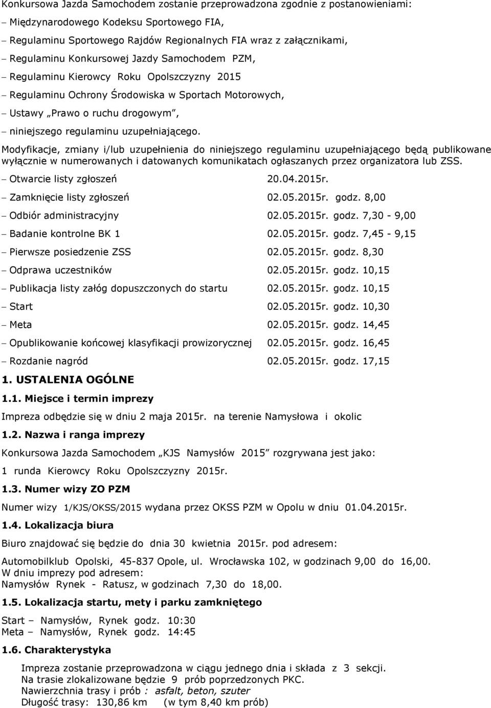 Modyfikacje, zmiany i/lub uzupełnienia do niniejszego regulaminu uzupełniającego będą publikowane wyłącznie w numerowanych i datowanych komunikatach ogłaszanych przez organizatora lub ZSS.