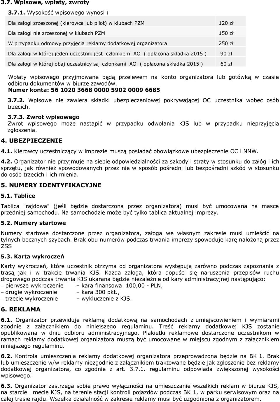 której jeden uczestnik jest członkiem AO ( opłacona składka 2015 ) Dla załogi w której obaj uczestnicy są członkami AO ( opłacona składka 2015 ) 120 zł 150 zł 250 zł 90 zł 60 zł Wpłaty wpisowego