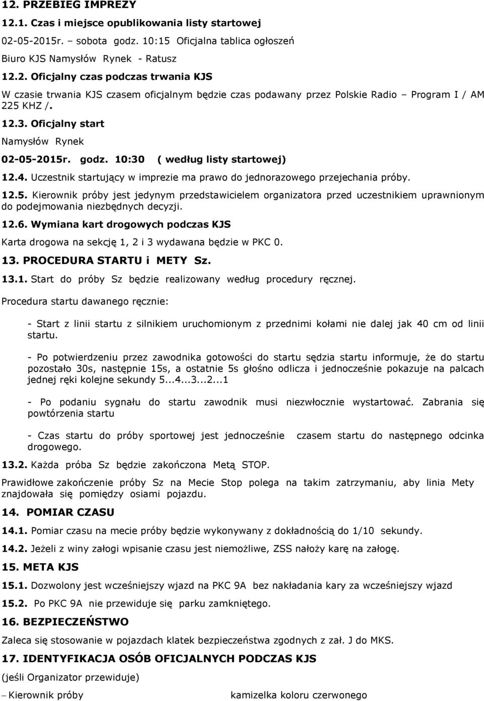 12.6. Wymiana kart drogowych podczas KJS Karta drogowa na sekcję 1, 2 i 3 wydawana będzie w PKC 0. 13. PROCEDURA STARTU i METY Sz. 13.1. Start do próby Sz będzie realizowany według procedury ręcznej.