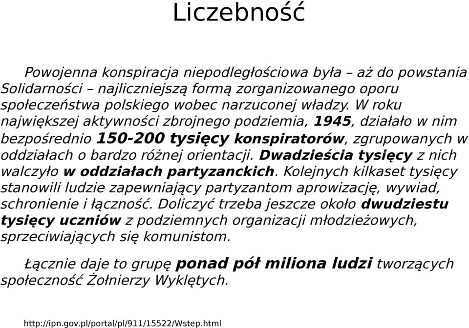 Dwadzieścia tysięcy z nich walczyło w oddziałach partyzanckich. Kolejnych kilkaset tysięcy stanowili ludzie zapewniający partyzantom aprowizację, wywiad, schronienie i łączność.