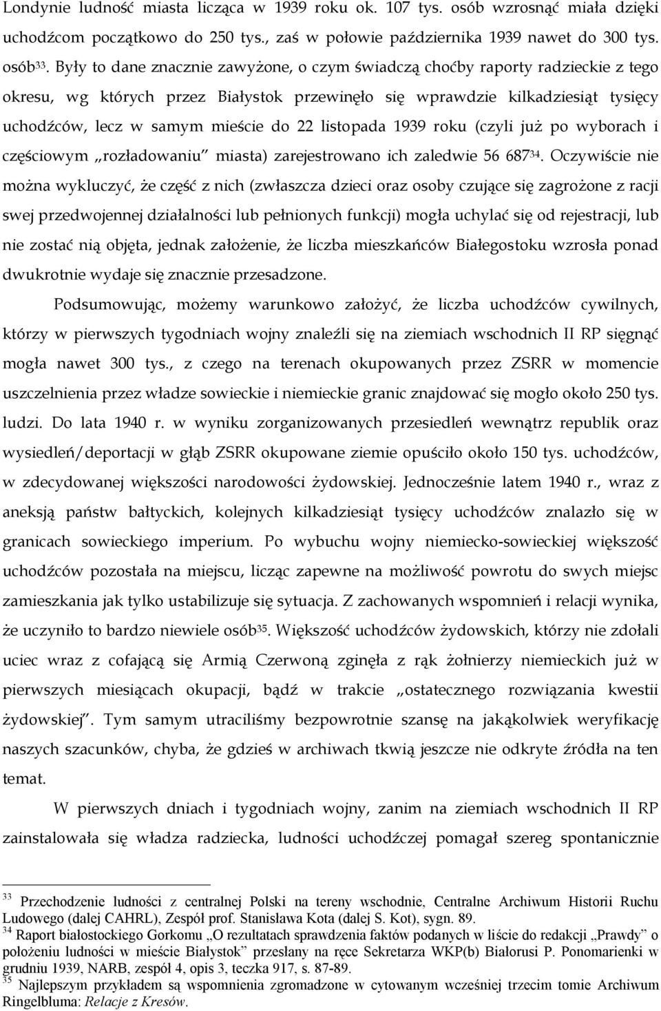 22 listopada 1939 roku (czyli już po wyborach i częściowym rozładowaniu miasta) zarejestrowano ich zaledwie 56 687 34.