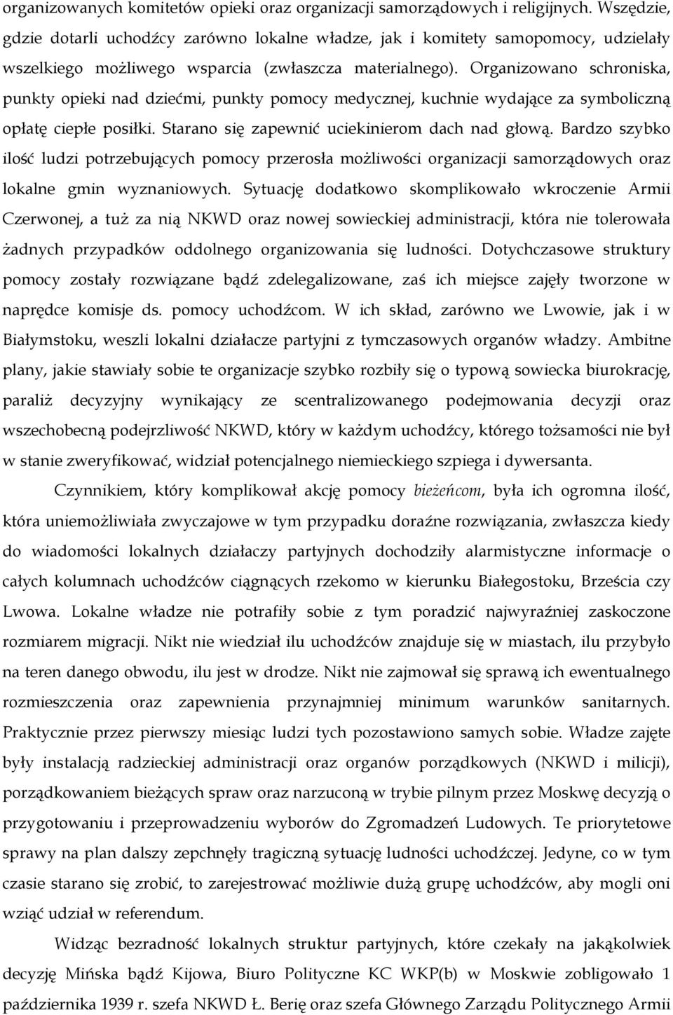 Organizowano schroniska, punkty opieki nad dziećmi, punkty pomocy medycznej, kuchnie wydające za symboliczną opłatę ciepłe posiłki. Starano się zapewnić uciekinierom dach nad głową.