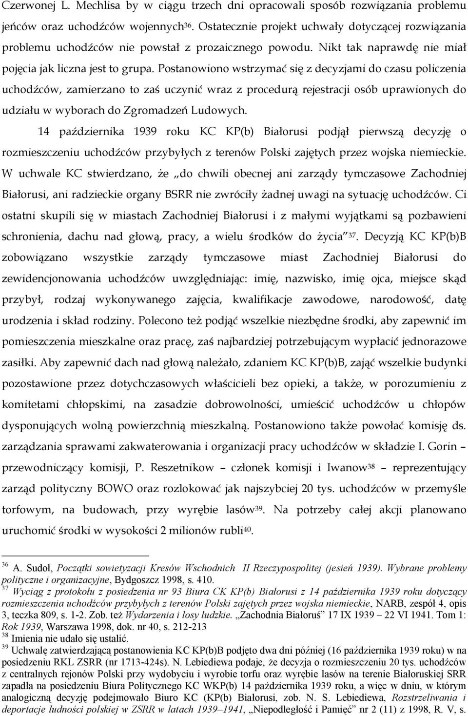 Postanowiono wstrzymać się z decyzjami do czasu policzenia uchodźców, zamierzano to zaś uczynić wraz z procedurą rejestracji osób uprawionych do udziału w wyborach do Zgromadzeń Ludowych.