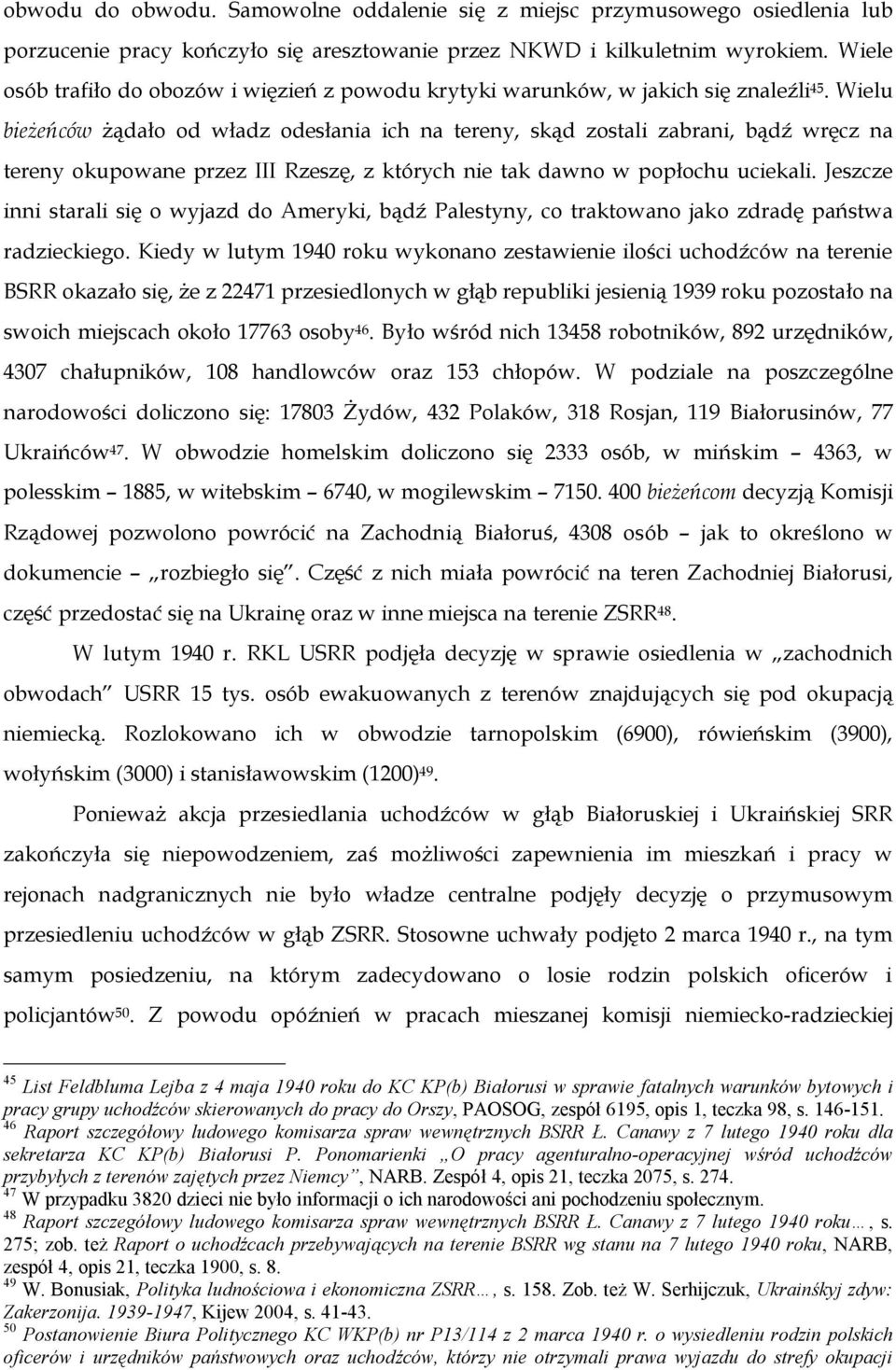 Wielu bieżeńców żądało od władz odesłania ich na tereny, skąd zostali zabrani, bądź wręcz na tereny okupowane przez III Rzeszę, z których nie tak dawno w popłochu uciekali.