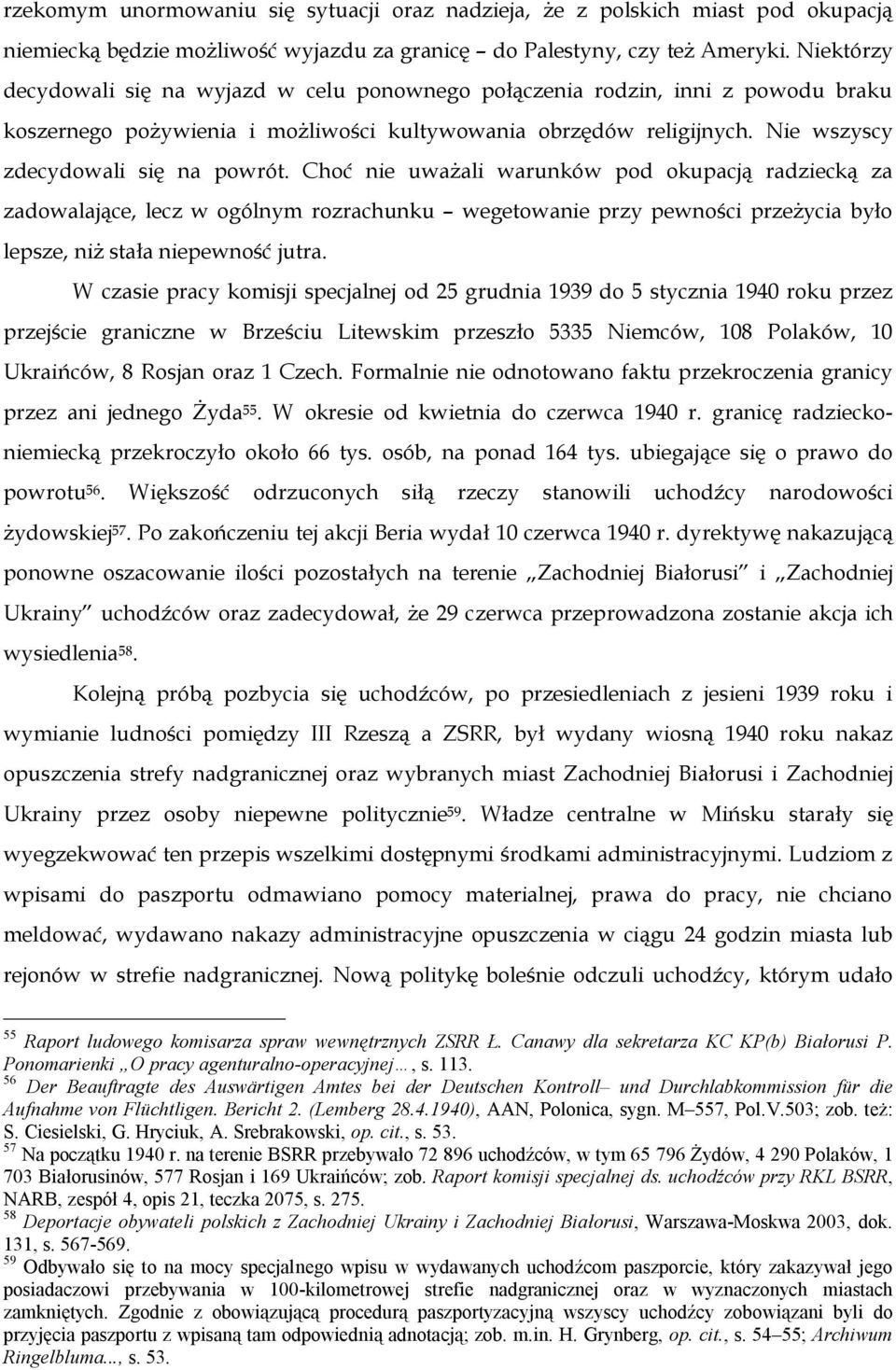 Choć nie uważali warunków pod okupacją radziecką za zadowalające, lecz w ogólnym rozrachunku wegetowanie przy pewności przeżycia było lepsze, niż stała niepewność jutra.