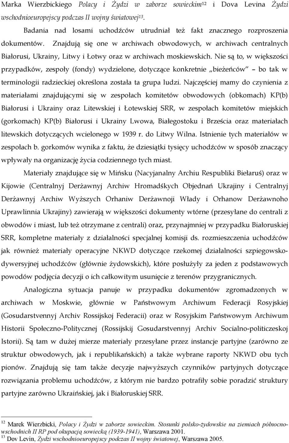Znajdują się one w archiwach obwodowych, w archiwach centralnych Białorusi, Ukrainy, Litwy i Łotwy oraz w archiwach moskiewskich.