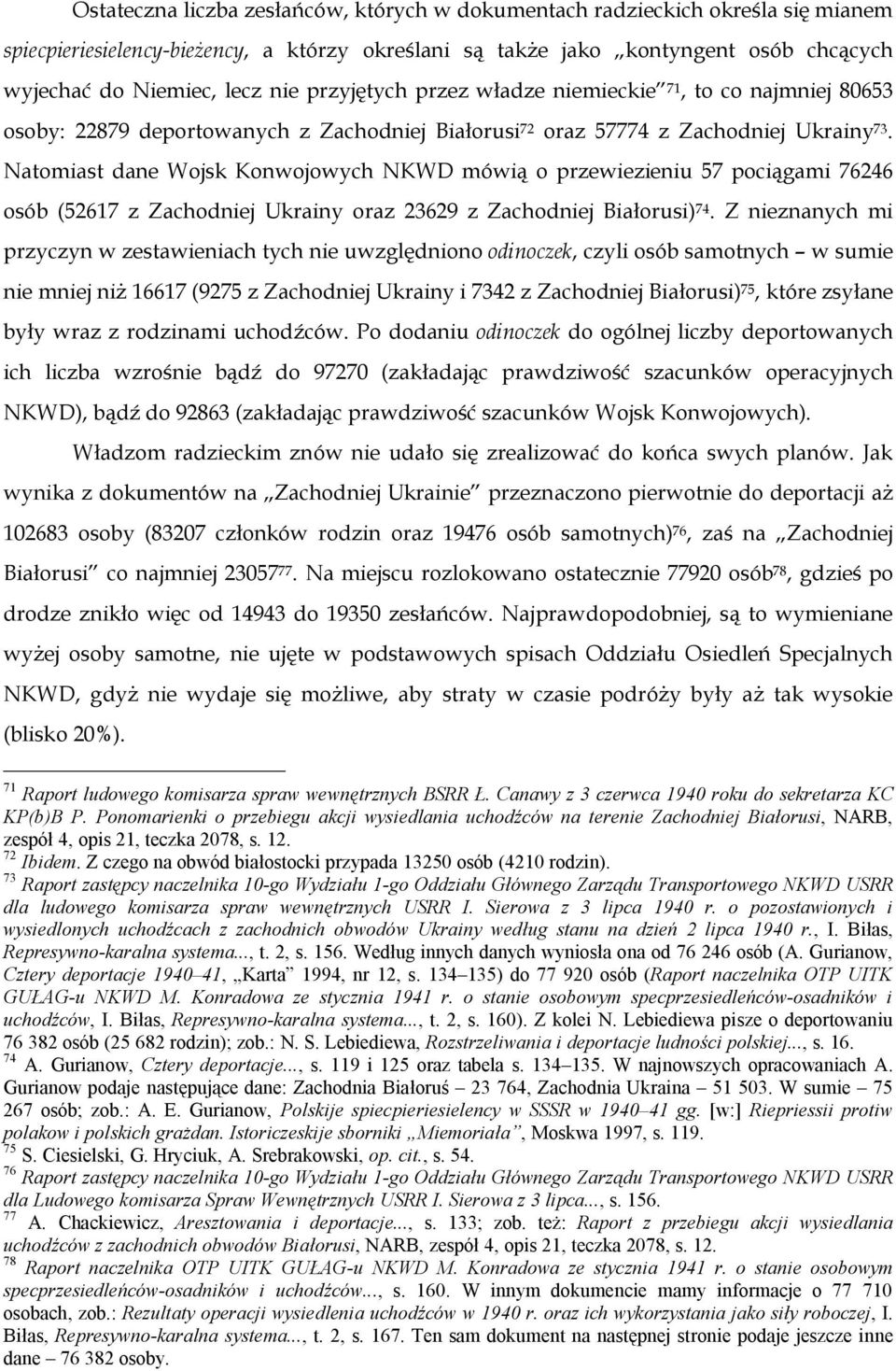 Natomiast dane Wojsk Konwojowych NKWD mówią o przewiezieniu 57 pociągami 76246 osób (52617 z Zachodniej Ukrainy oraz 23629 z Zachodniej Białorusi) 74.