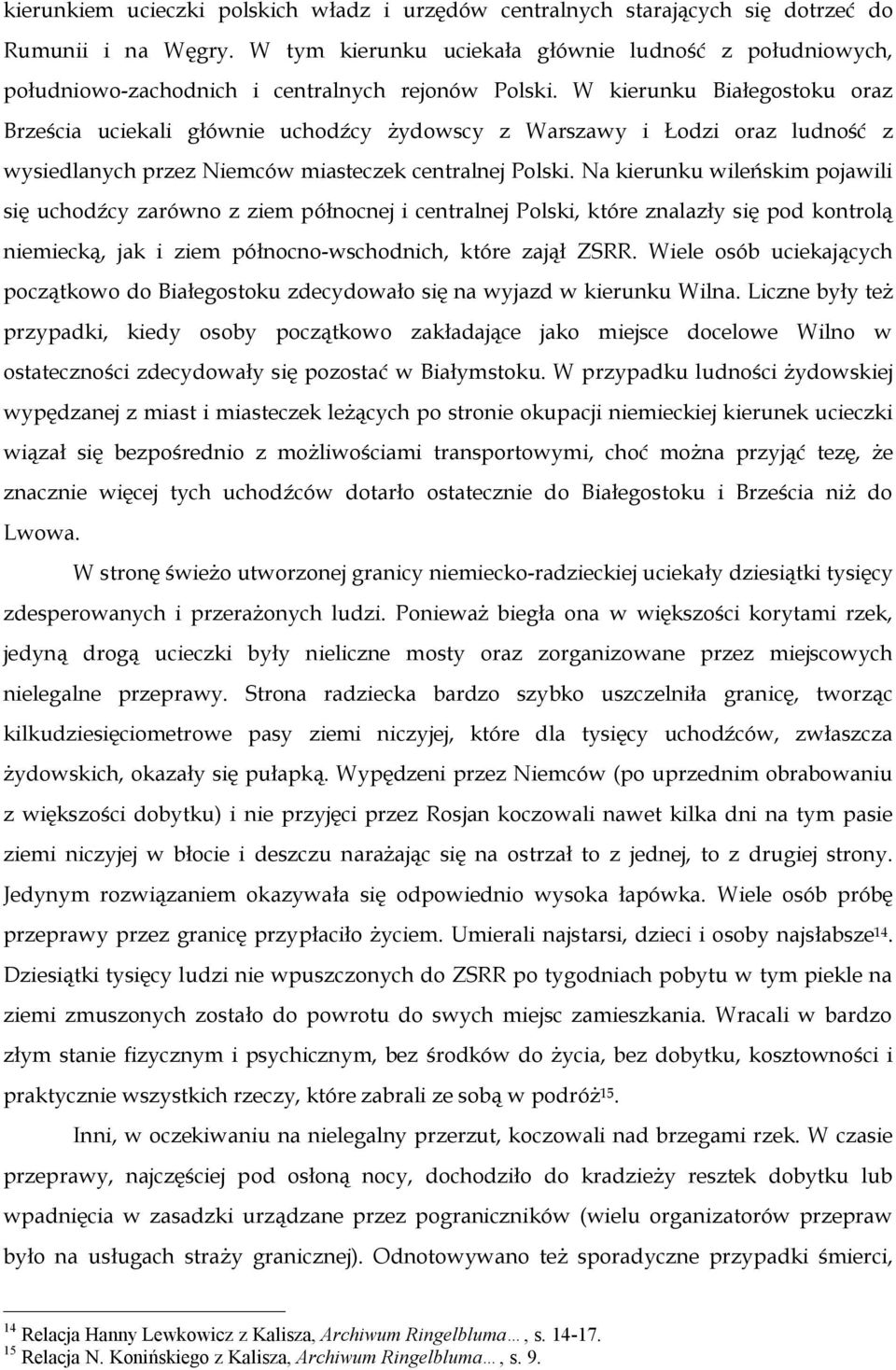 W kierunku Białegostoku oraz Brześcia uciekali głównie uchodźcy żydowscy z Warszawy i Łodzi oraz ludność z wysiedlanych przez Niemców miasteczek centralnej Polski.