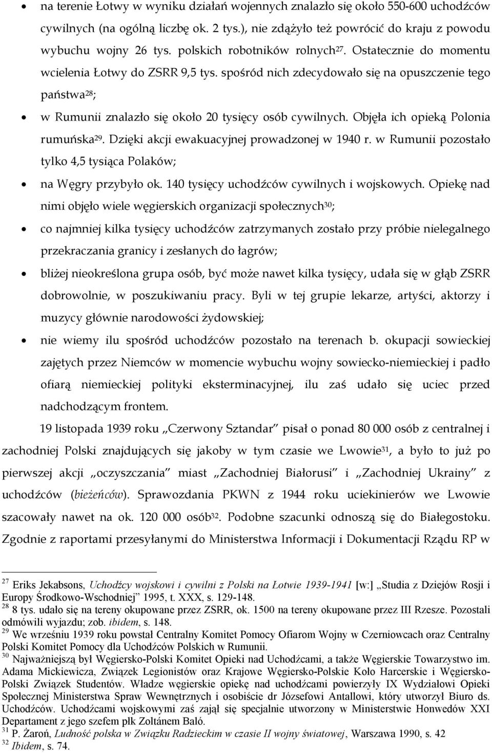 spośród nich zdecydowało się na opuszczenie tego państwa 28 ; w Rumunii znalazło się około 20 tysięcy osób cywilnych. Objęła ich opieką Polonia rumuńska 29.