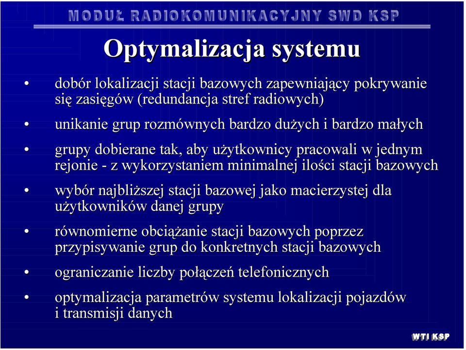 wybór najbliższej stacji bazowej jako macierzystej dla użytkowników danej grupy równomierne obciążanie stacji bazowych poprzez przypisywanie grup