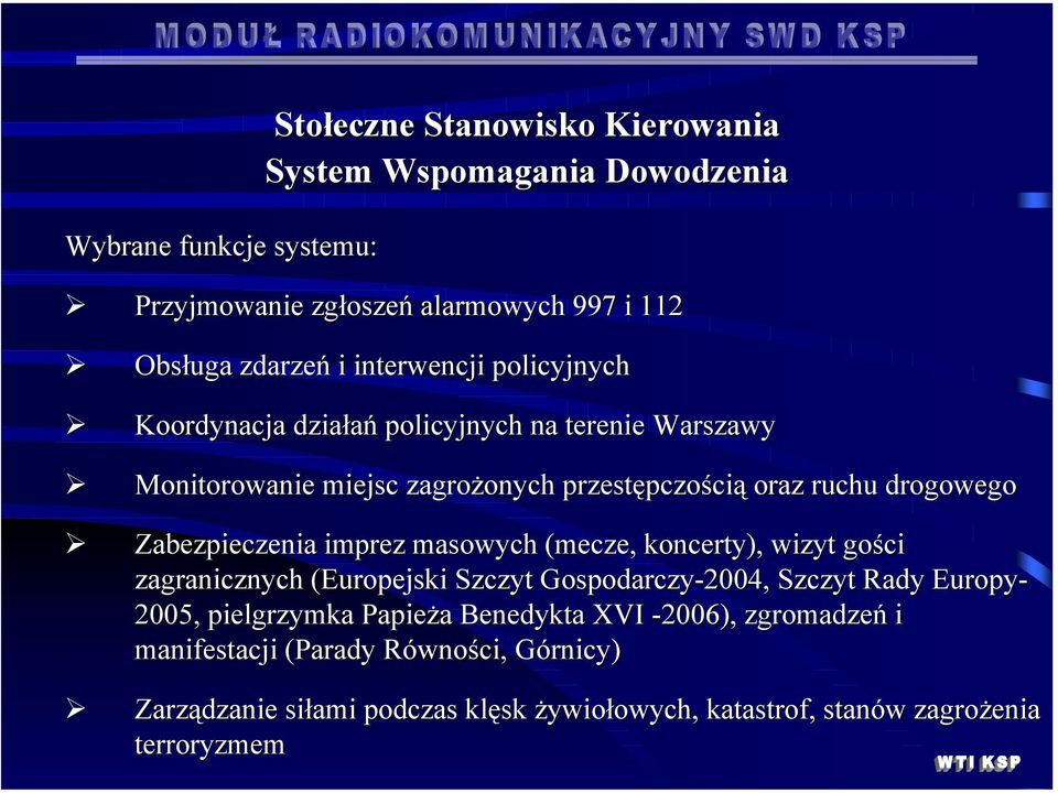 Zabezpieczenia imprez masowych (mecze, koncerty), wizyt gości zagranicznych (Europejski Szczyt Gospodarczy-2004, Szczyt Rady Europy- 2005, pielgrzymka Papieża a