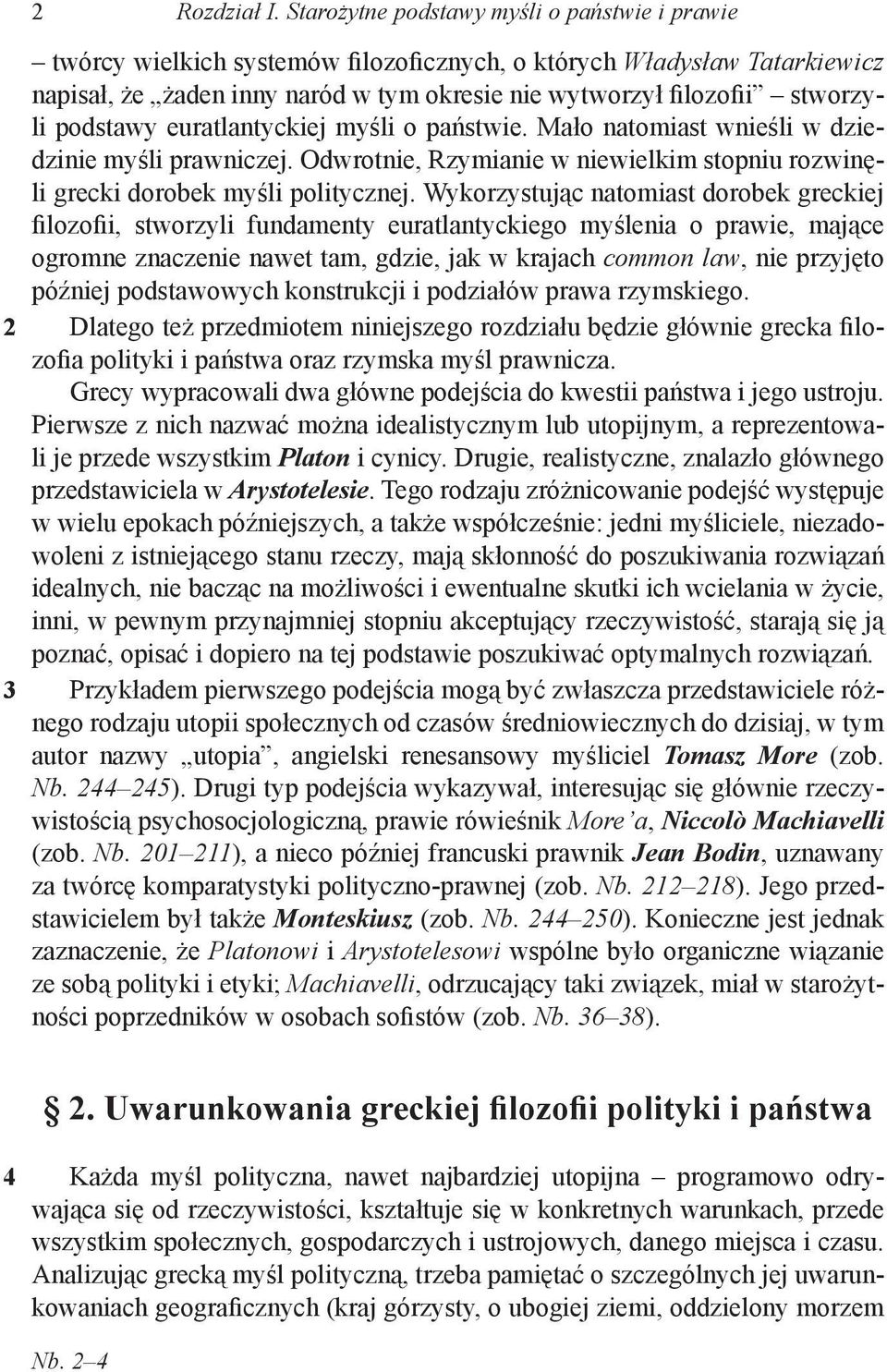 podstawy euratlantyckiej myśli o państwie. Mało natomiast wnieśli w dziedzinie myśli prawniczej. Odwrotnie, Rzymianie w niewielkim stopniu rozwinęli grecki dorobek myśli politycznej.